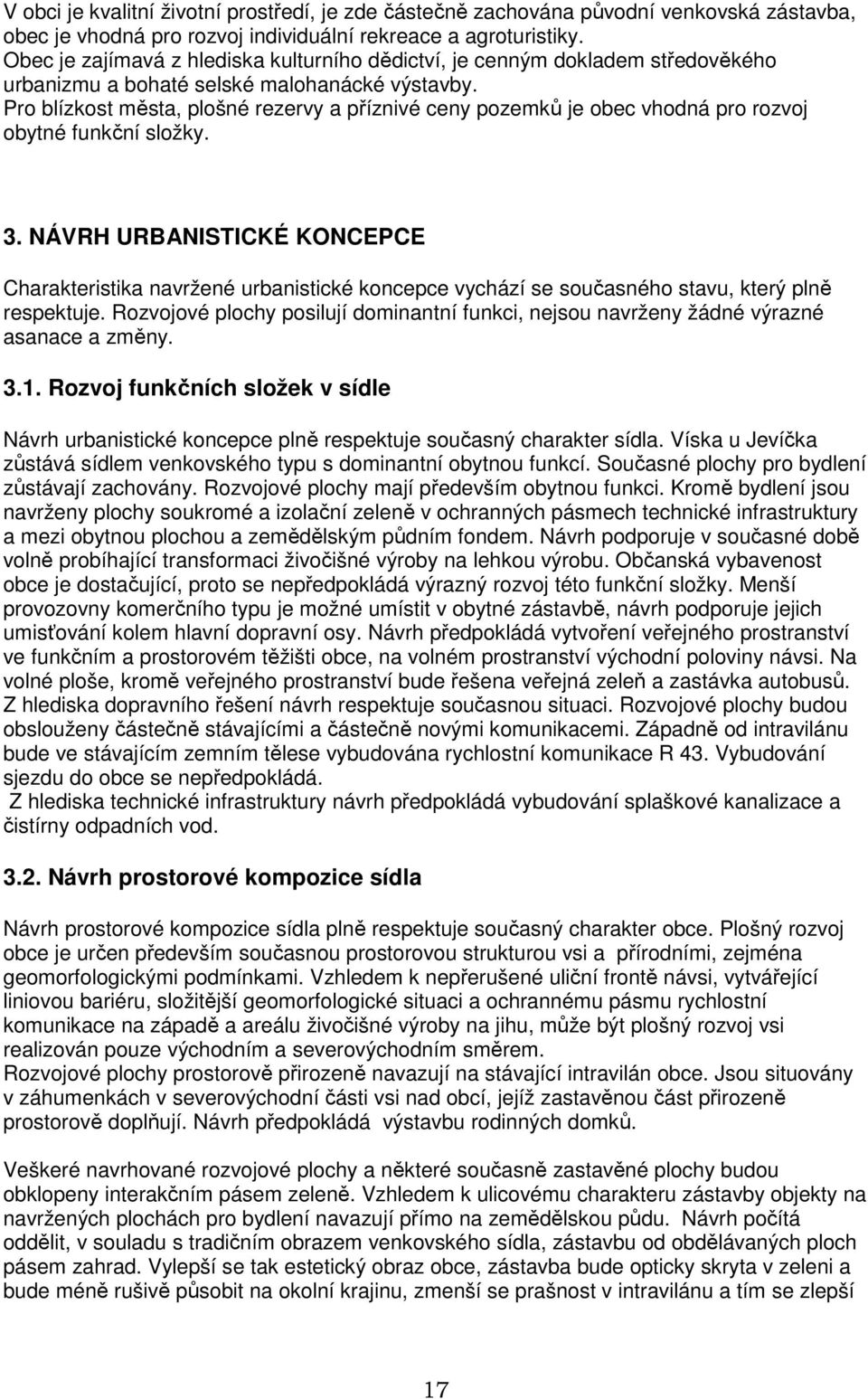 Pro blízkost města, plošné rezervy a příznivé ceny pozemků je obec vhodná pro rozvoj obytné funkční složky. 3.