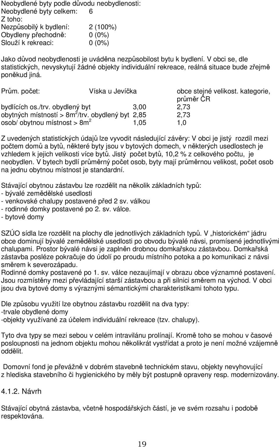kategorie, průměr ČR bydlících os./trv. obydlený byt 3,00 2,73 obytných místností > 8m 2 /trv.