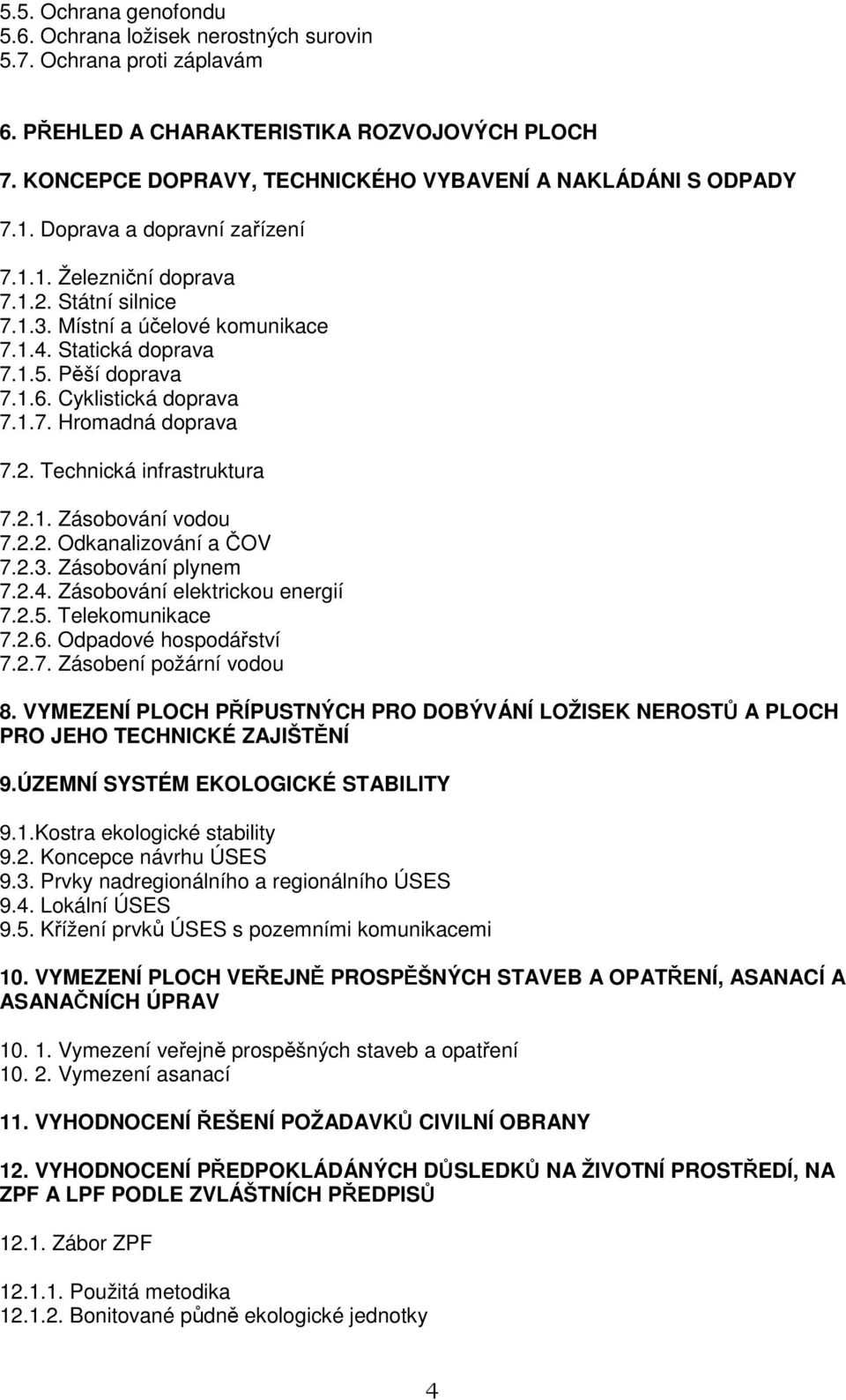 Statická doprava 7.1.5. Pěší doprava 7.1.6. Cyklistická doprava 7.1.7. Hromadná doprava 7.2. Technická infrastruktura 7.2.1. Zásobování vodou 7.2.2. Odkanalizování a ČOV 7.2.3. Zásobování plynem 7.2.4.