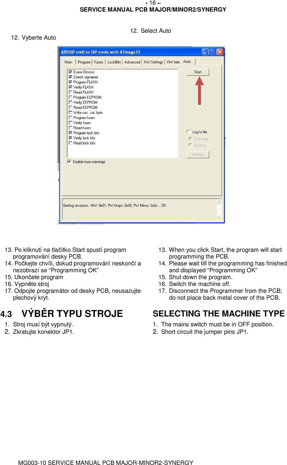 When you click Start, the program will start programming the PCB. 14. Please wait till the programming has finished and displayed Programming OK 15. Shut down the program. 16.