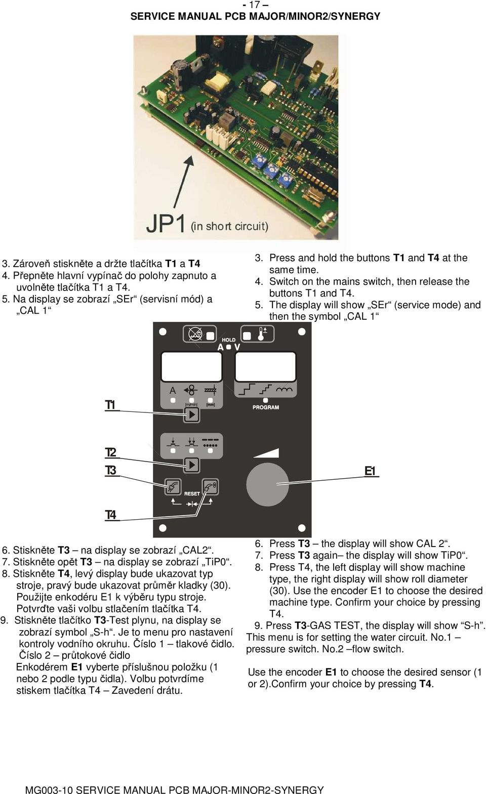 The display will show SEr (service mode) and then the symbol CAL 1 T1 T2 T3 E1 T4 6. Stiskněte T3 na display se zobrazí CAL2. 7. Stiskněte opět T3 na display se zobrazí TiP0. 8.