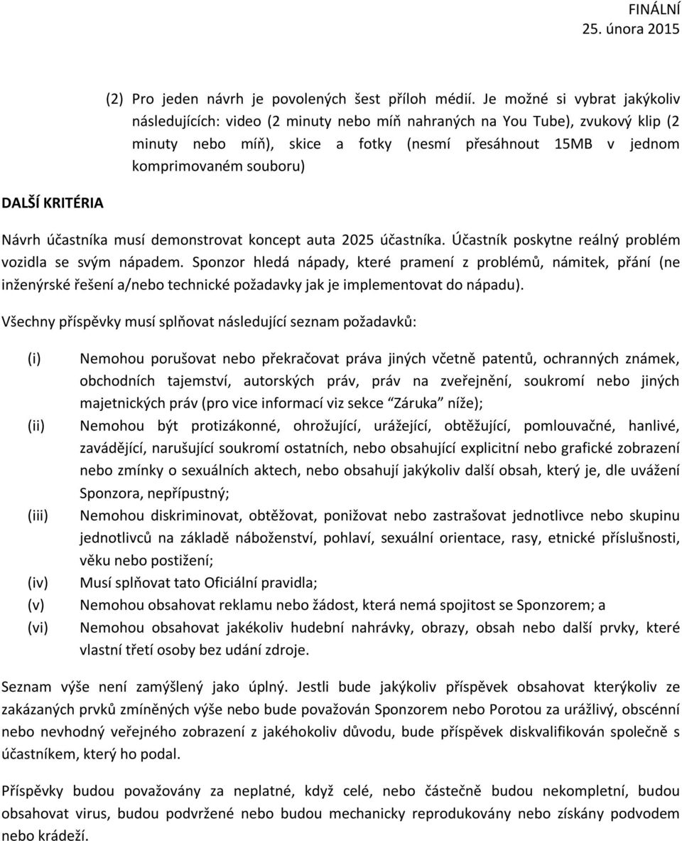 DALŠÍ KRITÉRIA Návrh účastníka musí demonstrovat koncept auta 2025 účastníka. Účastník poskytne reálný problém vozidla se svým nápadem.