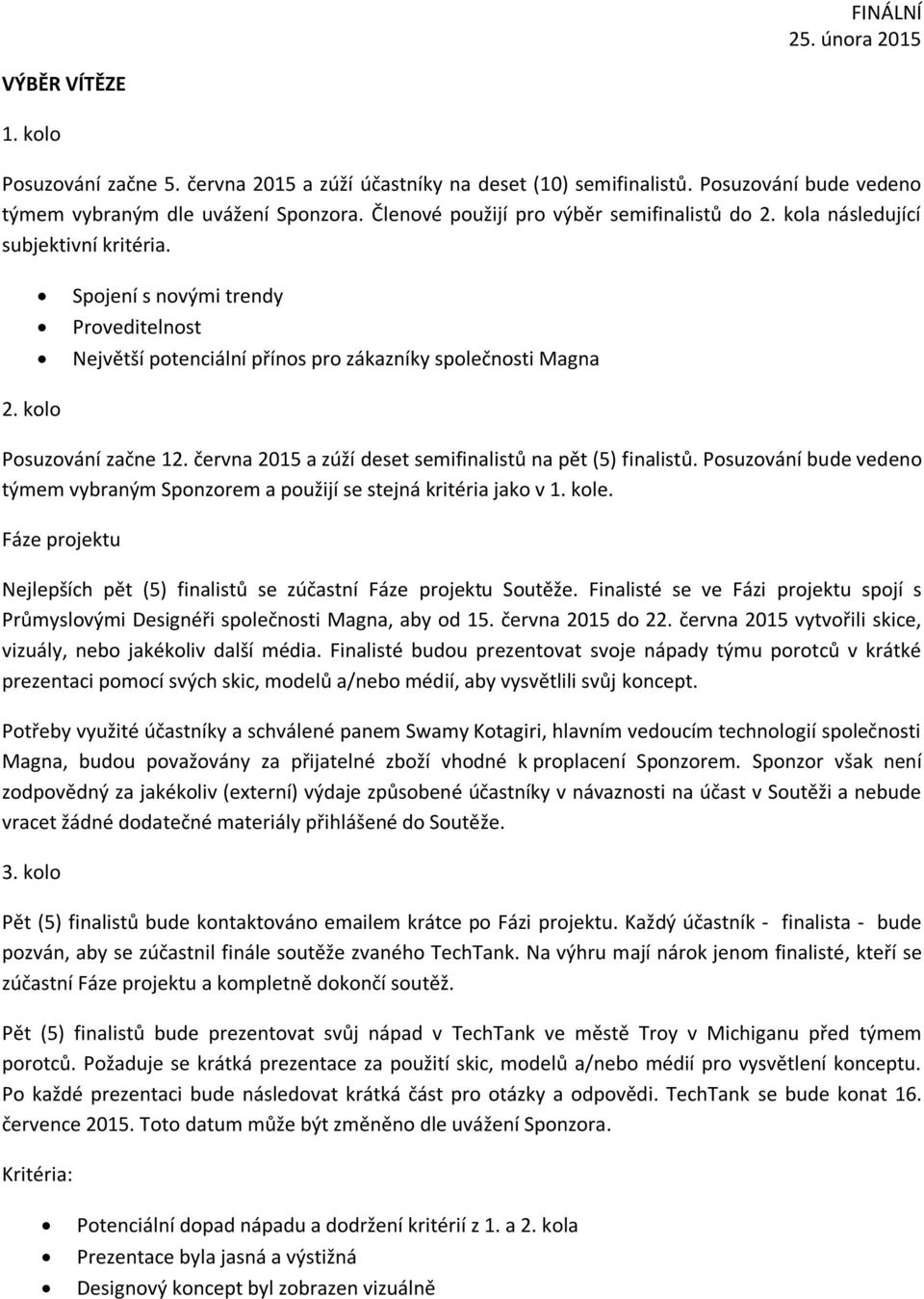 kolo Posuzování začne 12. června 2015 a zúží deset semifinalistů na pět (5) finalistů. Posuzování bude vedeno týmem vybraným Sponzorem a použijí se stejná kritéria jako v 1. kole.