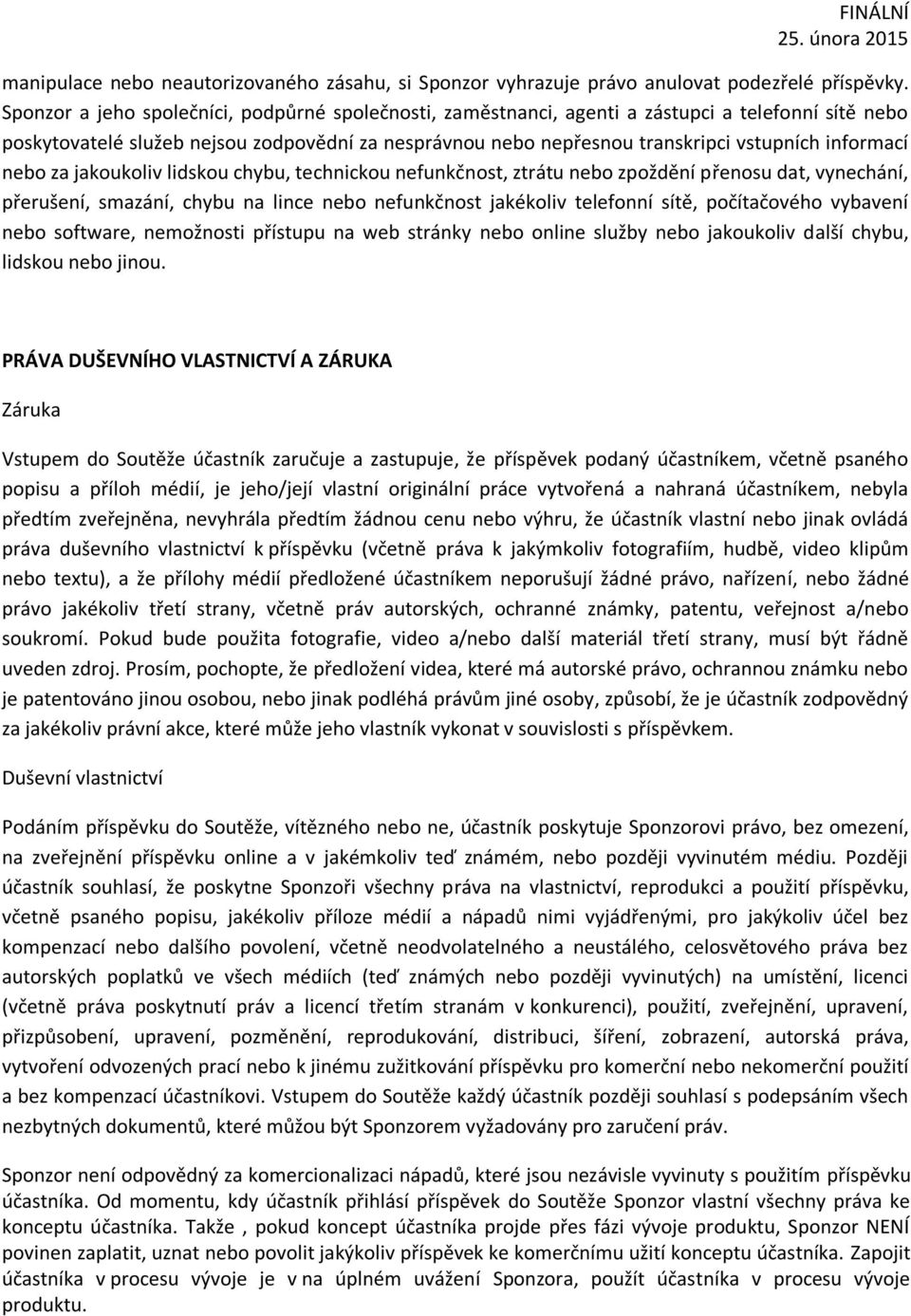 informací nebo za jakoukoliv lidskou chybu, technickou nefunkčnost, ztrátu nebo zpoždění přenosu dat, vynechání, přerušení, smazání, chybu na lince nebo nefunkčnost jakékoliv telefonní sítě,