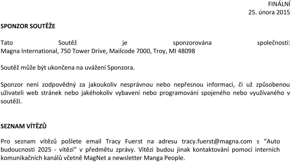 Sponzor není zodpovědný za jakoukoliv nesprávnou nebo nepřesnou informaci, či už způsobenou uživateli web stránek nebo jakéhokoliv vybavení nebo