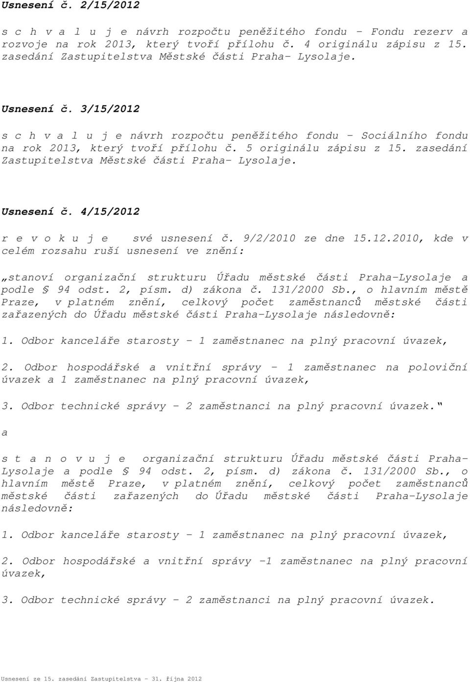 zsedání Zstupitelstv Městské části Prh- Lysolje. Usnesení č. 4/15/2012 r e v o k u j e své usnesení č. 9/2/2010 ze dne 15.12.2010, kde v celém rozshu ruší usnesení ve znění: stnoví orgnizční strukturu Úřdu městské části Prh-Lysolje podle 94 odst.