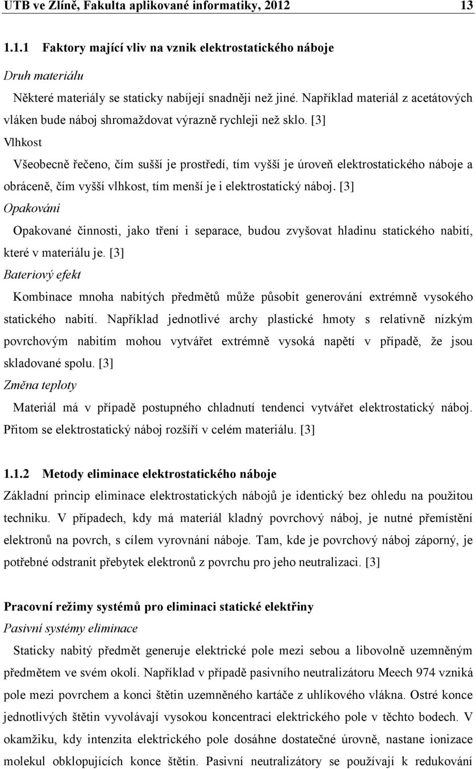 [3] Vlhkost Všeobecně řečeno, čím sušší je prostředí, tím vyšší je úroveň elektrostatického náboje a obráceně, čím vyšší vlhkost, tím menší je i elektrostatický náboj.