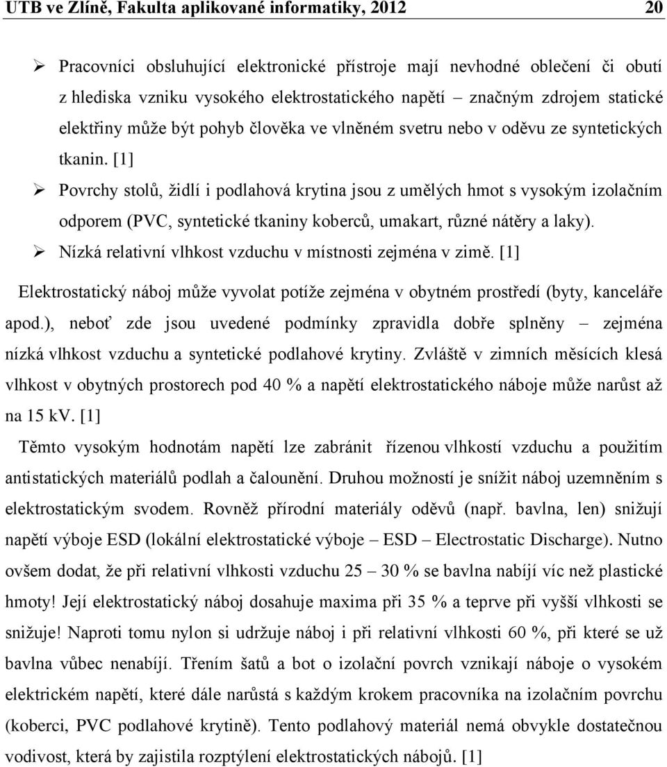 [1] Povrchy stolů, židlí i podlahová krytina jsou z umělých hmot s vysokým izolačním odporem (PVC, syntetické tkaniny koberců, umakart, různé nátěry a laky).