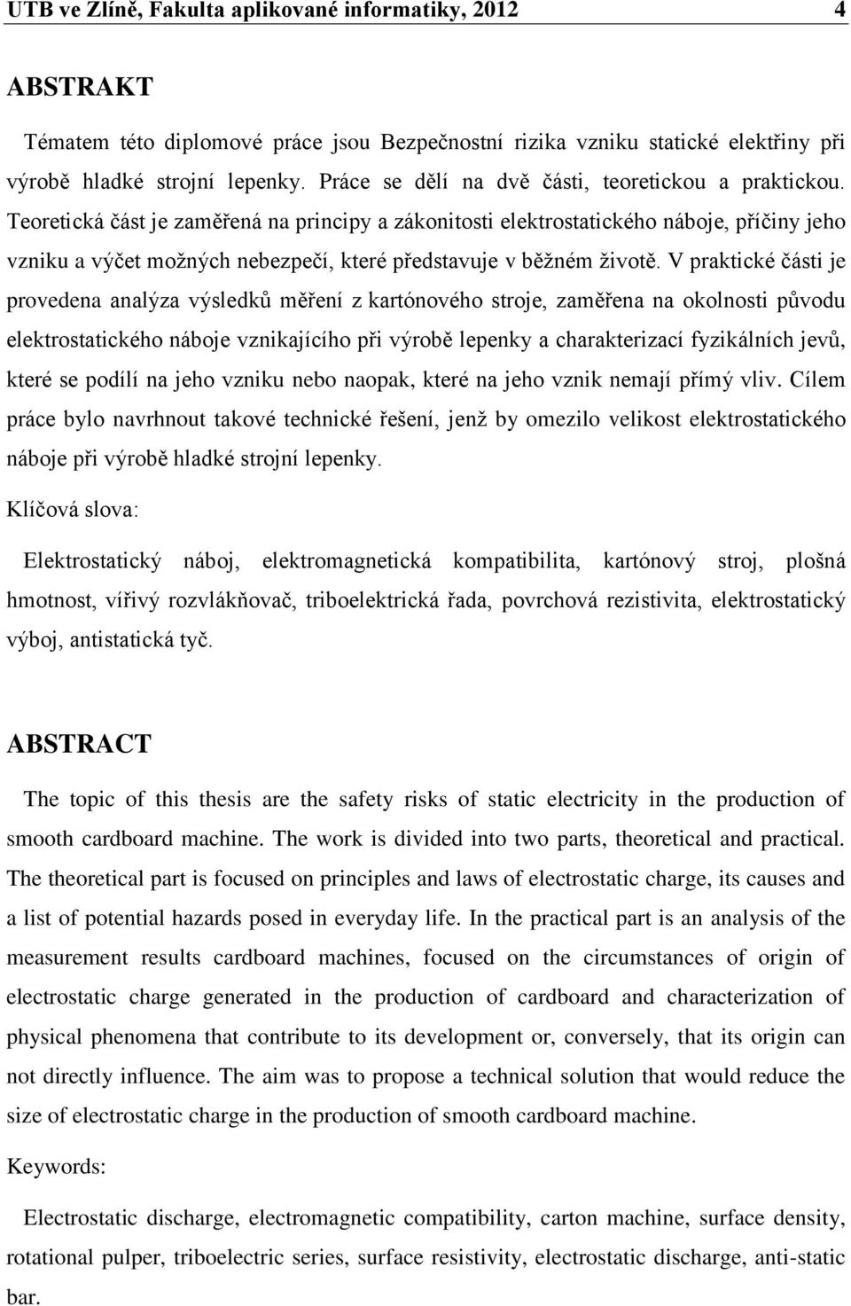 Teoretická část je zaměřená na principy a zákonitosti elektrostatického náboje, příčiny jeho vzniku a výčet možných nebezpečí, které představuje v běžném životě.