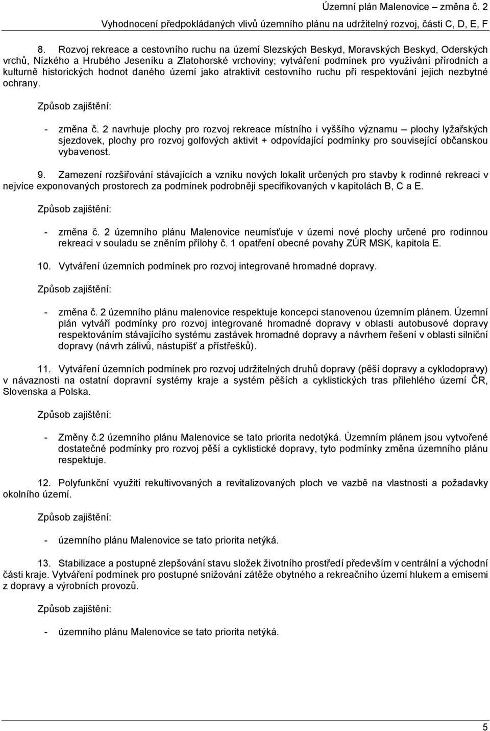 2 navrhuje plochy pro rozvoj rekreace místního i vyššího významu plochy lyžařských sjezdovek, plochy pro rozvoj golfových aktivit + odpovídající podmínky pro související občanskou vybavenost. 9.