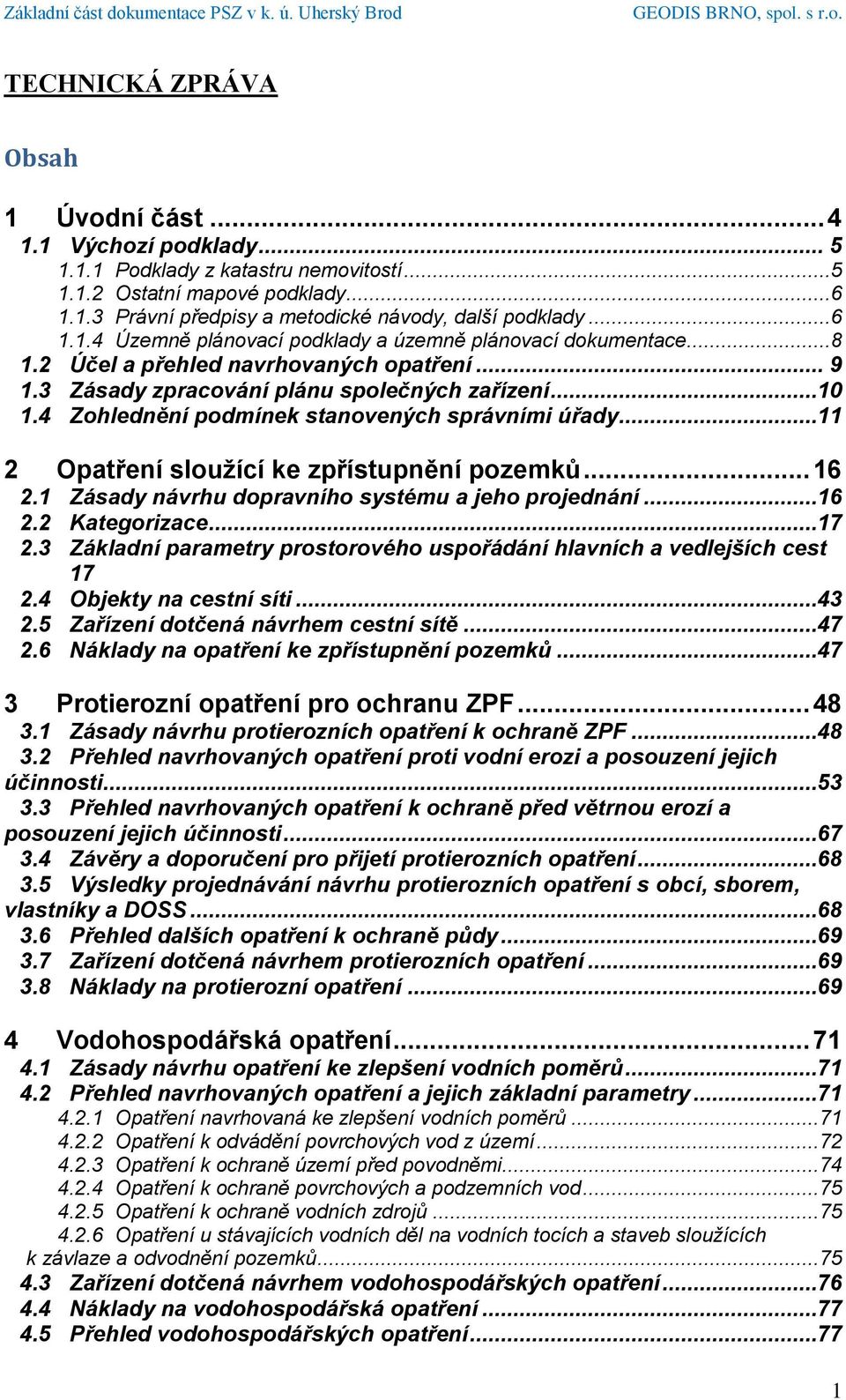 4 Zohlednění podmínek stanovených správními úřady...11 2 Opatření sloužící ke zpřístupnění pozemků... 16 2.1 Zásady návrhu dopravního systému a jeho projednání...16 2.2 Kategorizace...17 2.