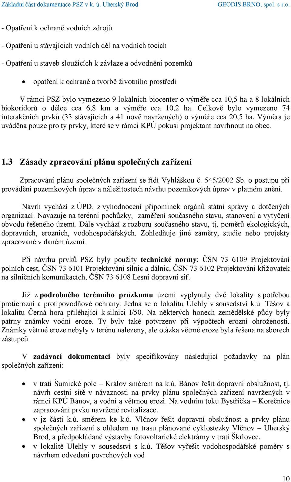 Celkově bylo vymezeno 74 interakčních prvků (33 stávajících a 41 nově navržených) o výměře cca 20,5 ha. Výměra je uváděna pouze pro ty prvky, které se v rámci KPÚ pokusí projektant navrhnout na obec.