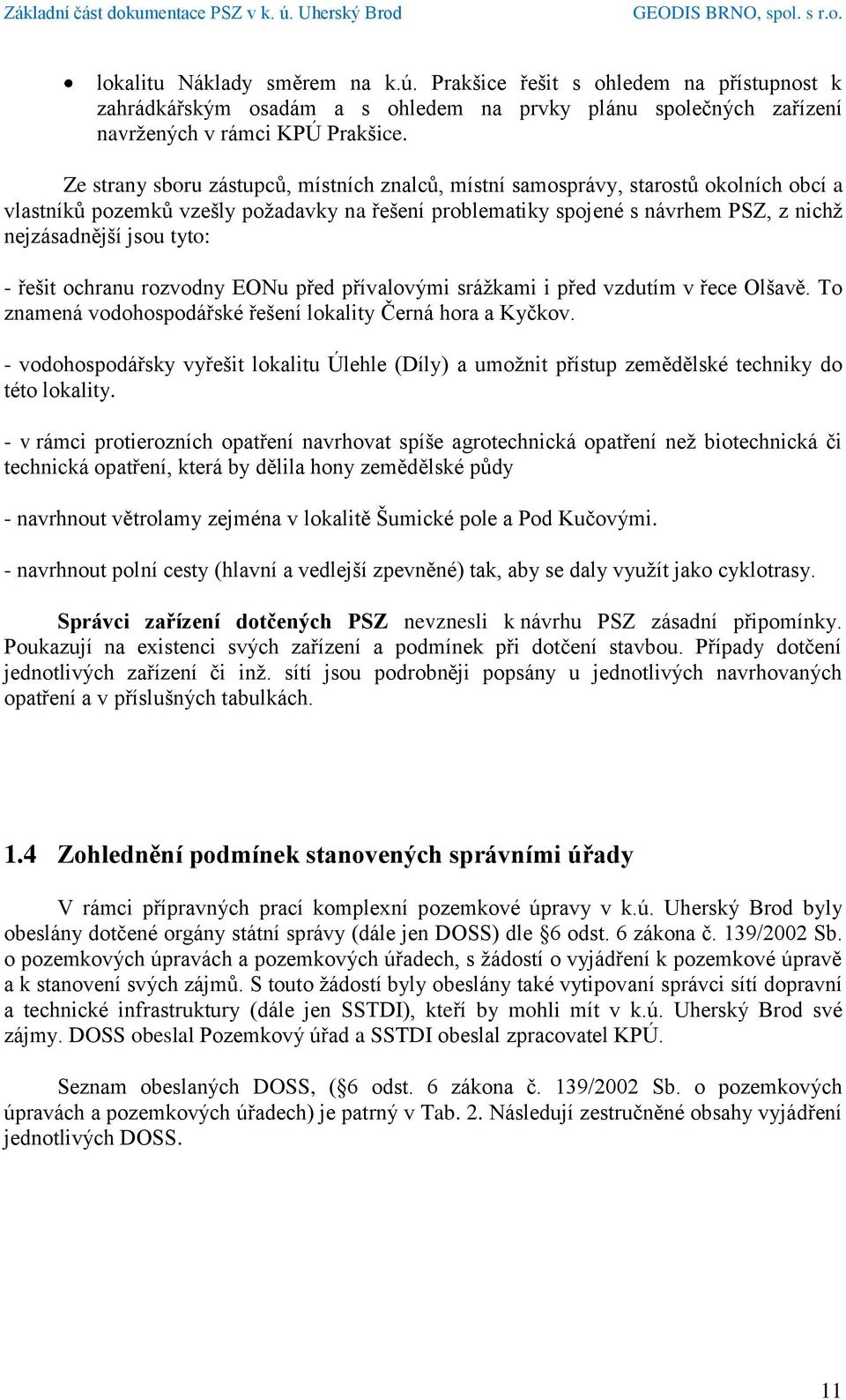 tyto: - řešit ochranu rozvodny EONu před přívalovými srážkami i před vzdutím v řece Olšavě. To znamená vodohospodářské řešení lokality Černá hora a Kyčkov.