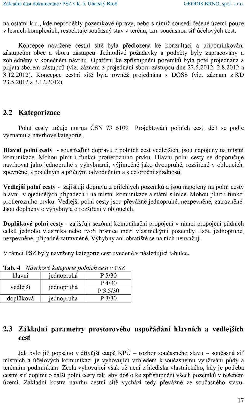 Opatření ke zpřístupnění pozemků byla poté projednána a přijata sborem zástupců (viz. záznam z projednání sboru zástupců dne 23.5.2012, 2.8.2012 a 3.12.2012).