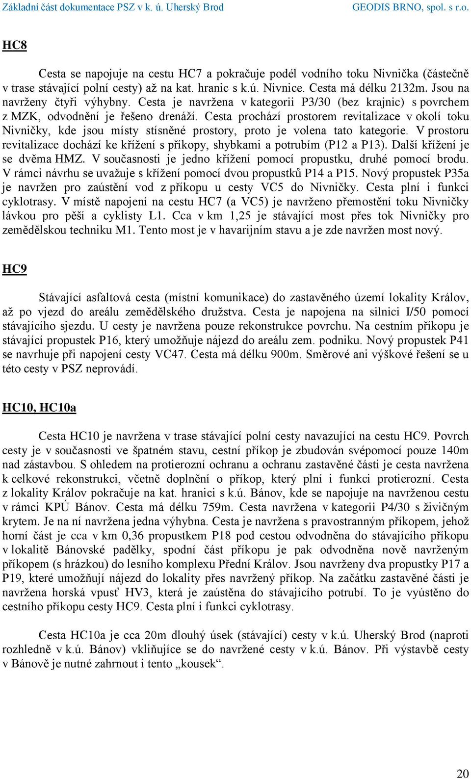 Cesta prochází prostorem revitalizace v okolí toku Nivničky, kde jsou místy stísněné prostory, proto je volena tato kategorie.