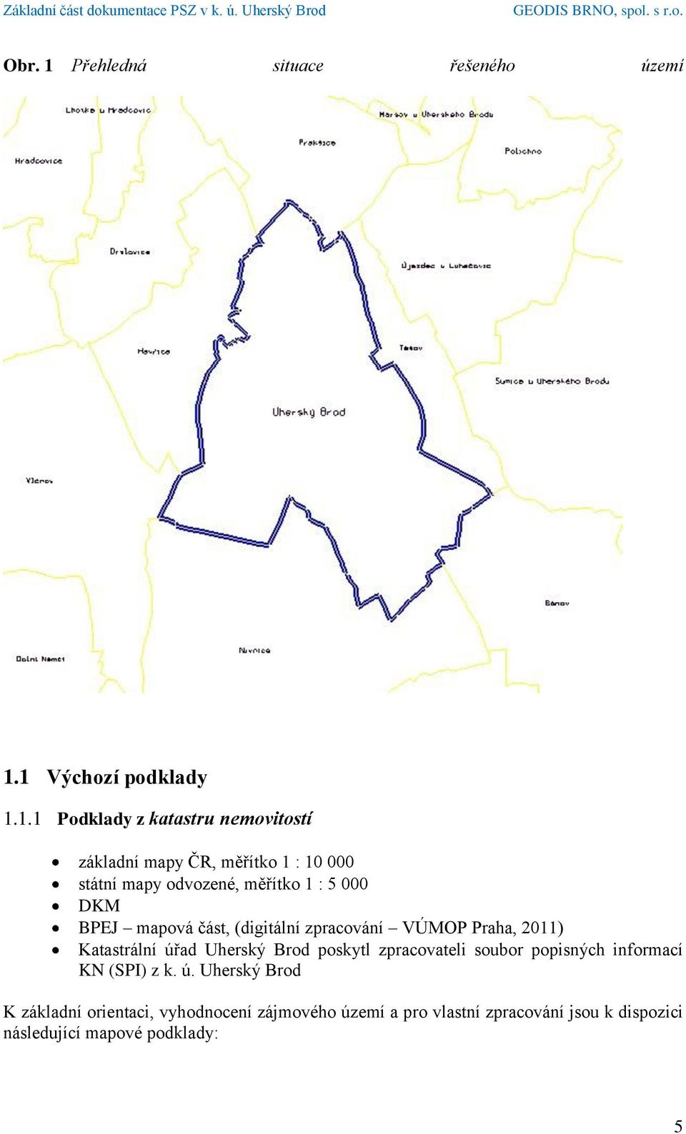 1 Výchozí podklady 1.1.1 Podklady z katastru nemovitostí základní mapy ČR, měřítko 1 : 10 000 státní mapy odvozené,