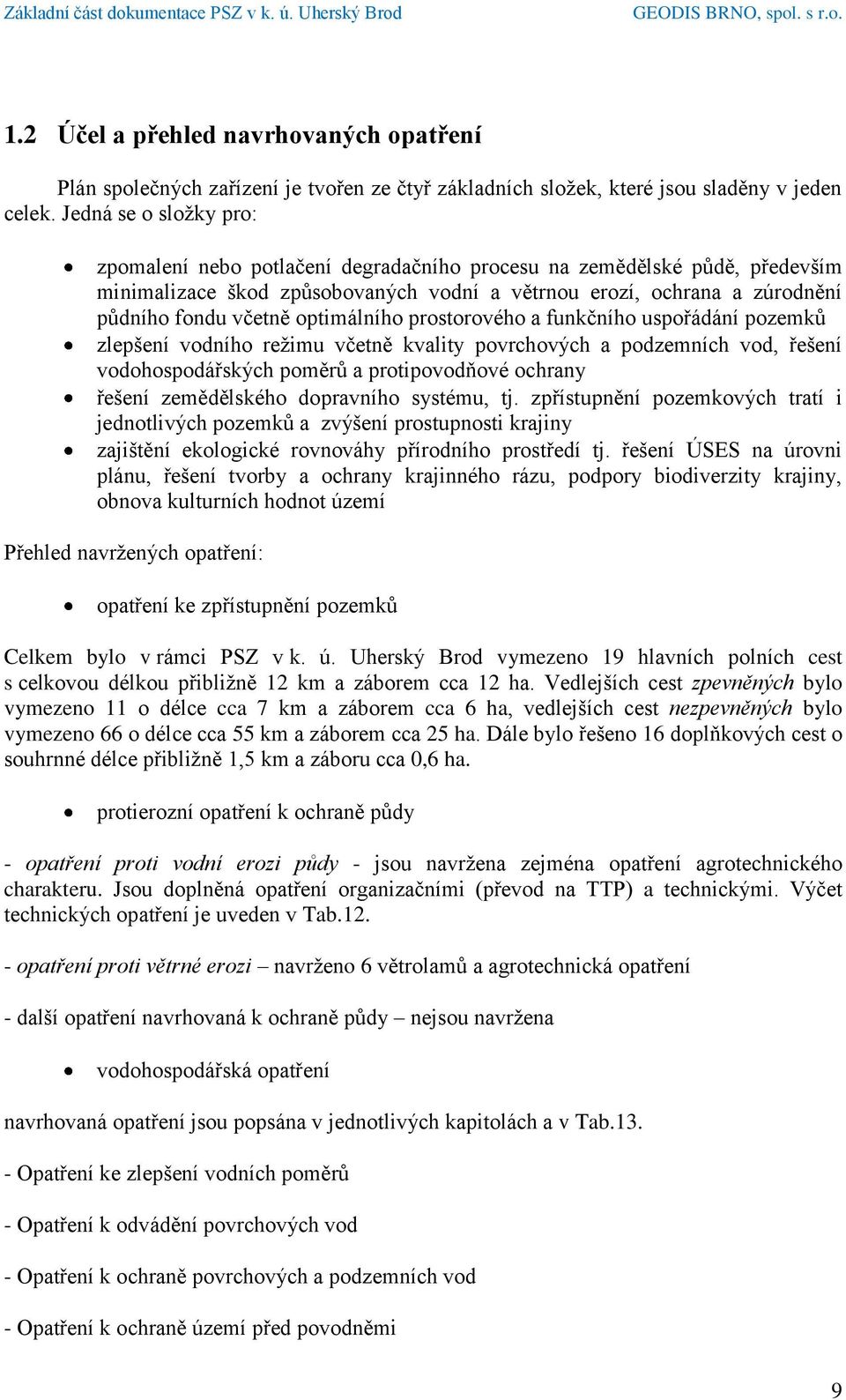 optimálního prostorového a funkčního uspořádání pozemků zlepšení vodního režimu včetně kvality povrchových a podzemních vod, řešení vodohospodářských poměrů a protipovodňové ochrany řešení