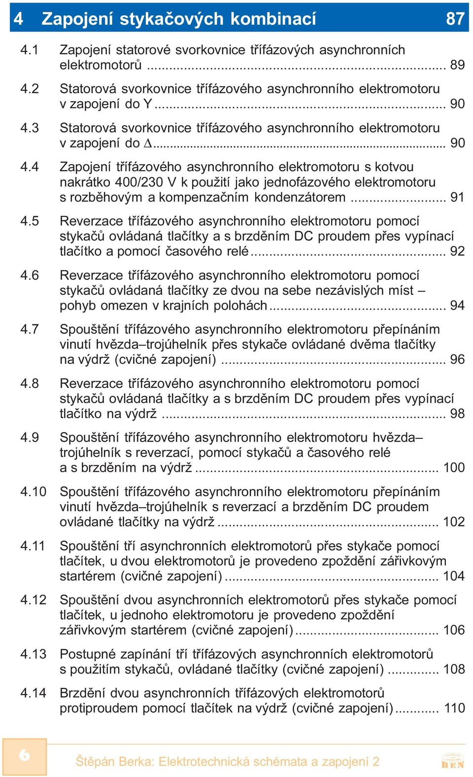 .. 91 4.5 Reverzace tøífázového asynchronního elektromotoru pomocí stykaèù ovládaná tlaèítky a s brzdìním DC proudem pøes vypínací tlaèítko a pomocí èasového relé... 92 4.