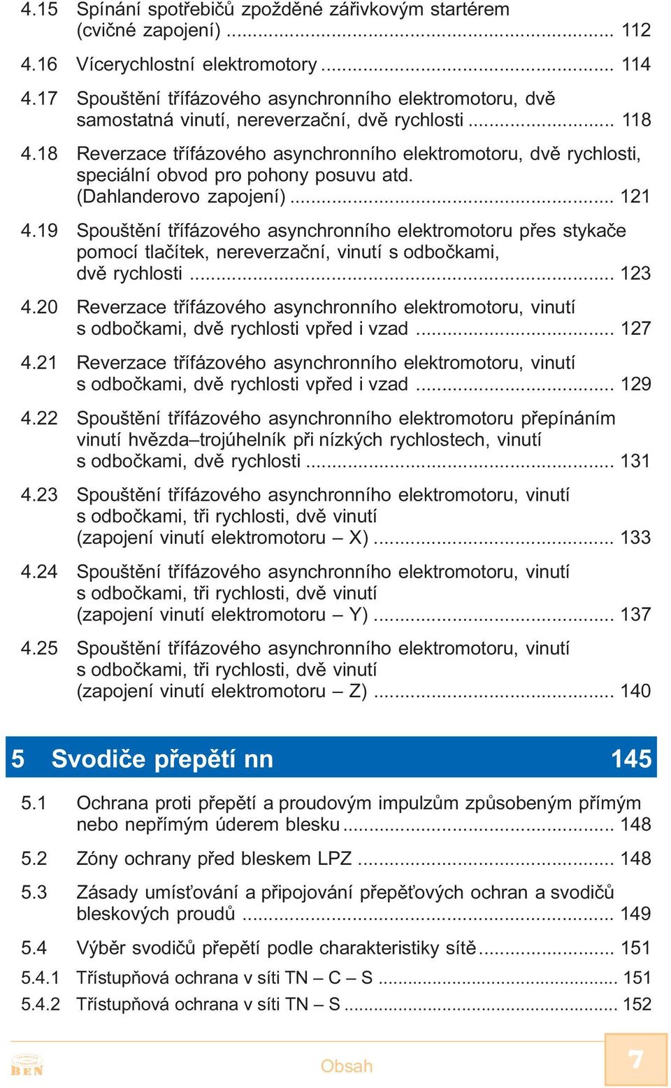 18 Reverzace tøífázového asynchronního elektromotoru, dvì rychlosti, speciální obvod pro pohony posuvu atd. (Dahlanderovo zapojení)... 121 4.