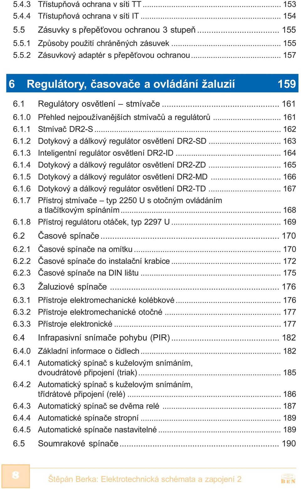 .. 163 6.1.3 Inteligentní regulátor osvìtlení DR2-ID... 164 6.1.4 Dotykový a dálkový regulátor osvìtlení DR2-ZD... 165 6.1.5 Dotykový a dálkový regulátor osvìtlení DR2-MD... 166 6.1.6 Dotykový a dálkový regulátor osvìtlení DR2-TD.