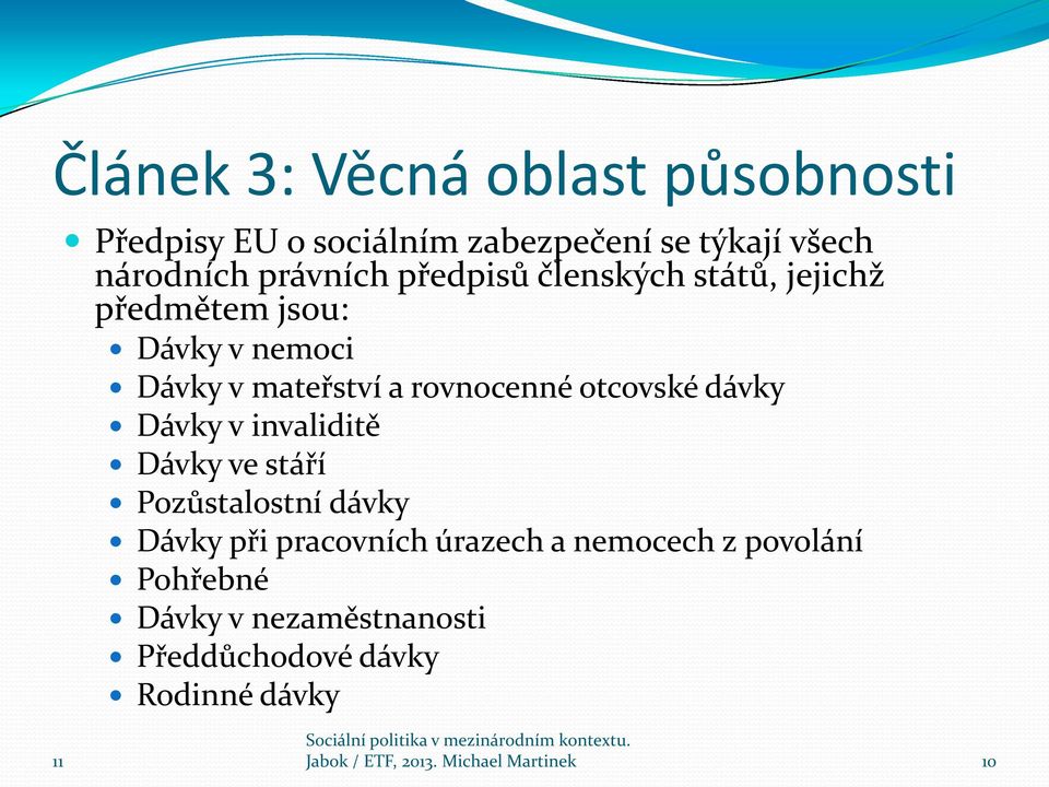 dávky Dávky v invaliditě Dávky ve stáří Pozůstalostní dávky Dávky při pracovních úrazech a nemocech z