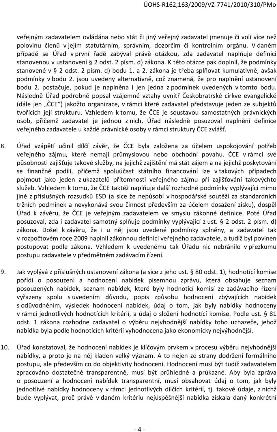 K této otázce pak doplnil, že podmínky stanovené v 2 odst. 2 písm. d) bodu 1. a 2. zákona je třeba splňovat kumulativně, avšak podmínky v bodu 2.