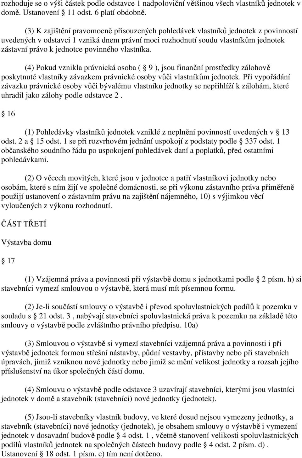 povinného vlastníka. (4) Pokud vznikla právnická osoba ( 9 ), jsou finanční prostředky zálohově poskytnuté vlastníky závazkem právnické osoby vůči vlastníkům jednotek.