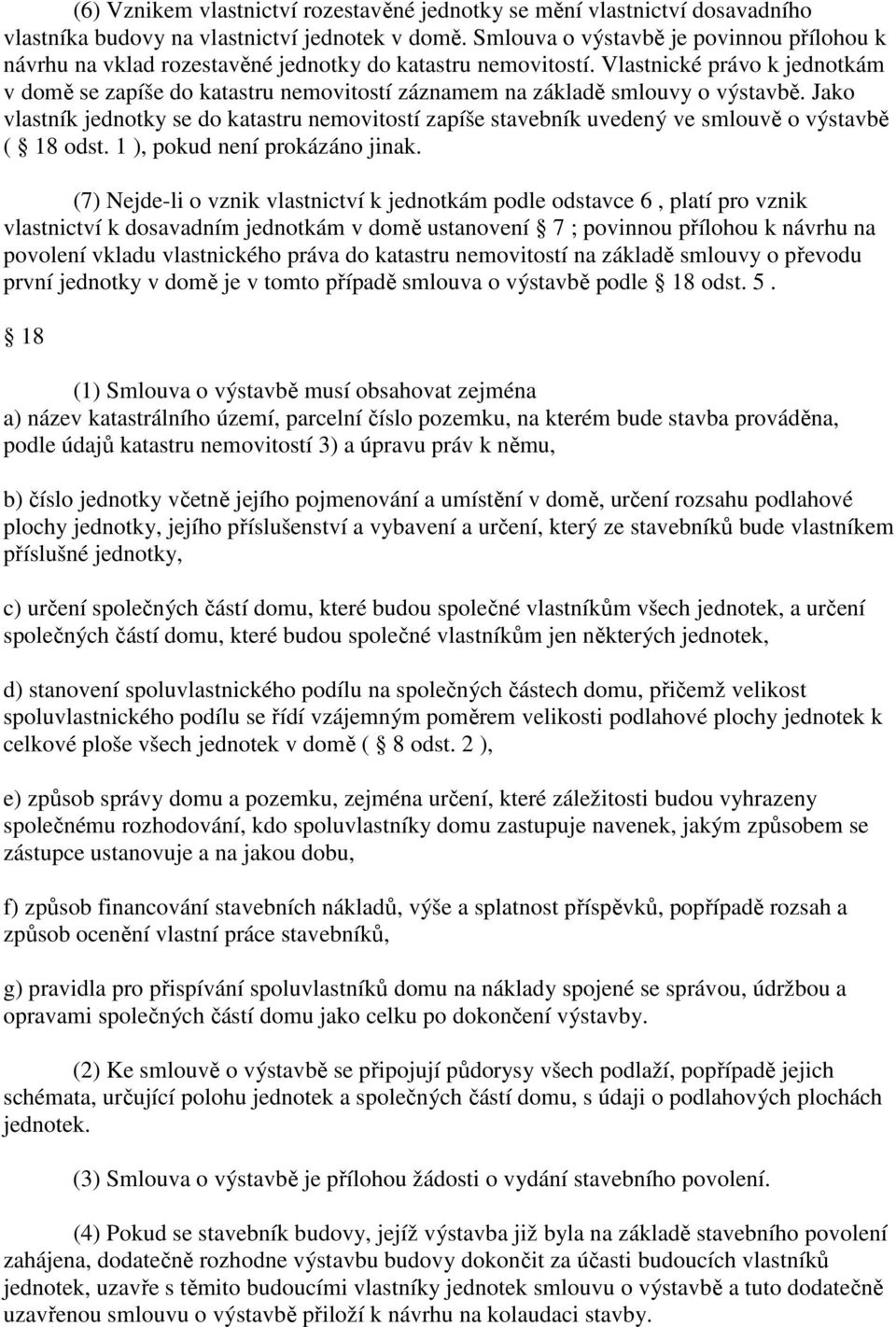 Vlastnické právo k jednotkám v domě se zapíše do katastru nemovitostí záznamem na základě smlouvy o výstavbě.