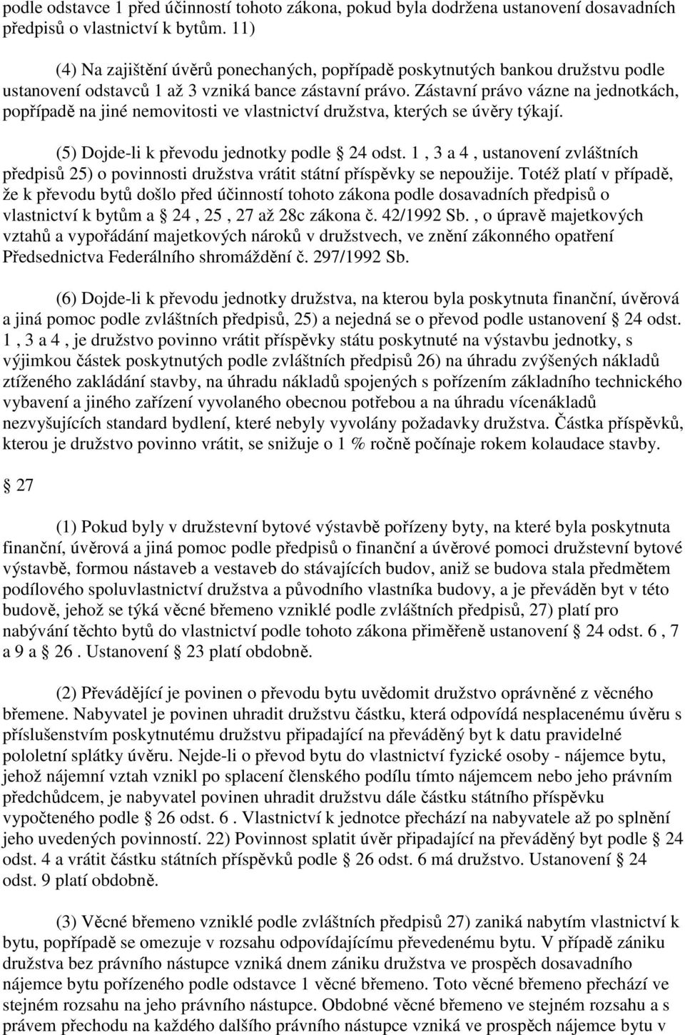 Zástavní právo vázne na jednotkách, popřípadě na jiné nemovitosti ve vlastnictví družstva, kterých se úvěry týkají. (5) Dojde-li k převodu jednotky podle 24 odst.