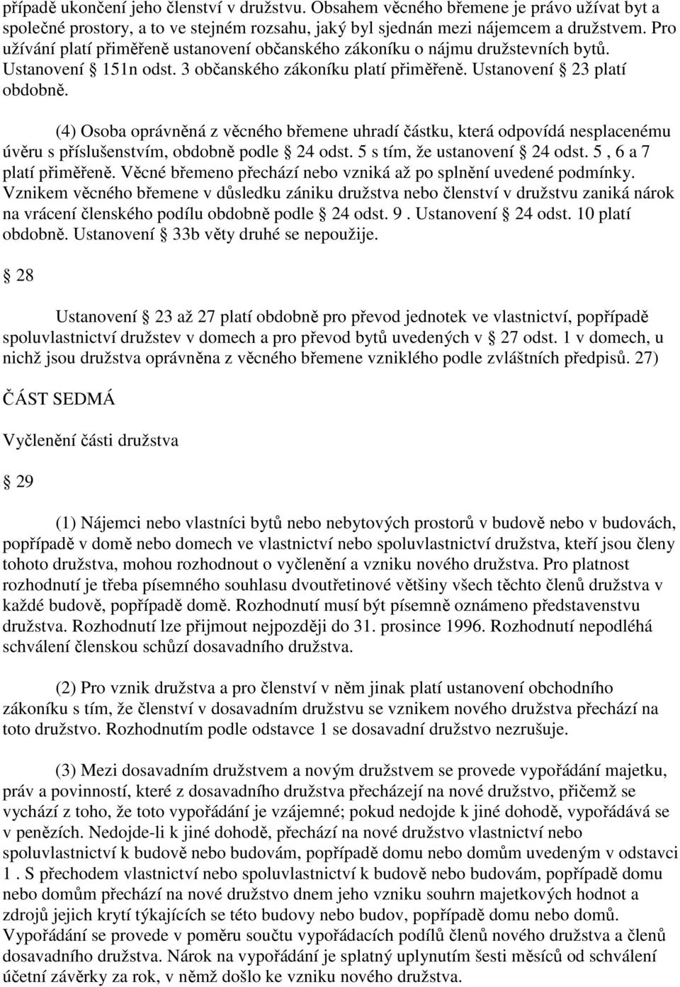 (4) Osoba oprávněná z věcného břemene uhradí částku, která odpovídá nesplacenému úvěru s příslušenstvím, obdobně podle 24 odst. 5 s tím, že ustanovení 24 odst. 5, 6 a 7 platí přiměřeně.