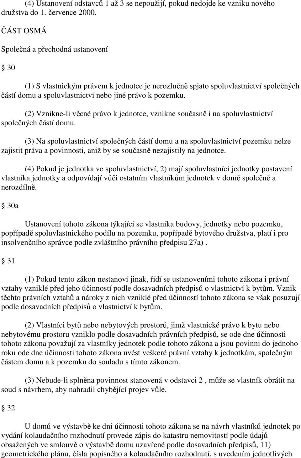 (2) Vznikne-li věcné právo k jednotce, vznikne současně i na spoluvlastnictví společných částí domu.