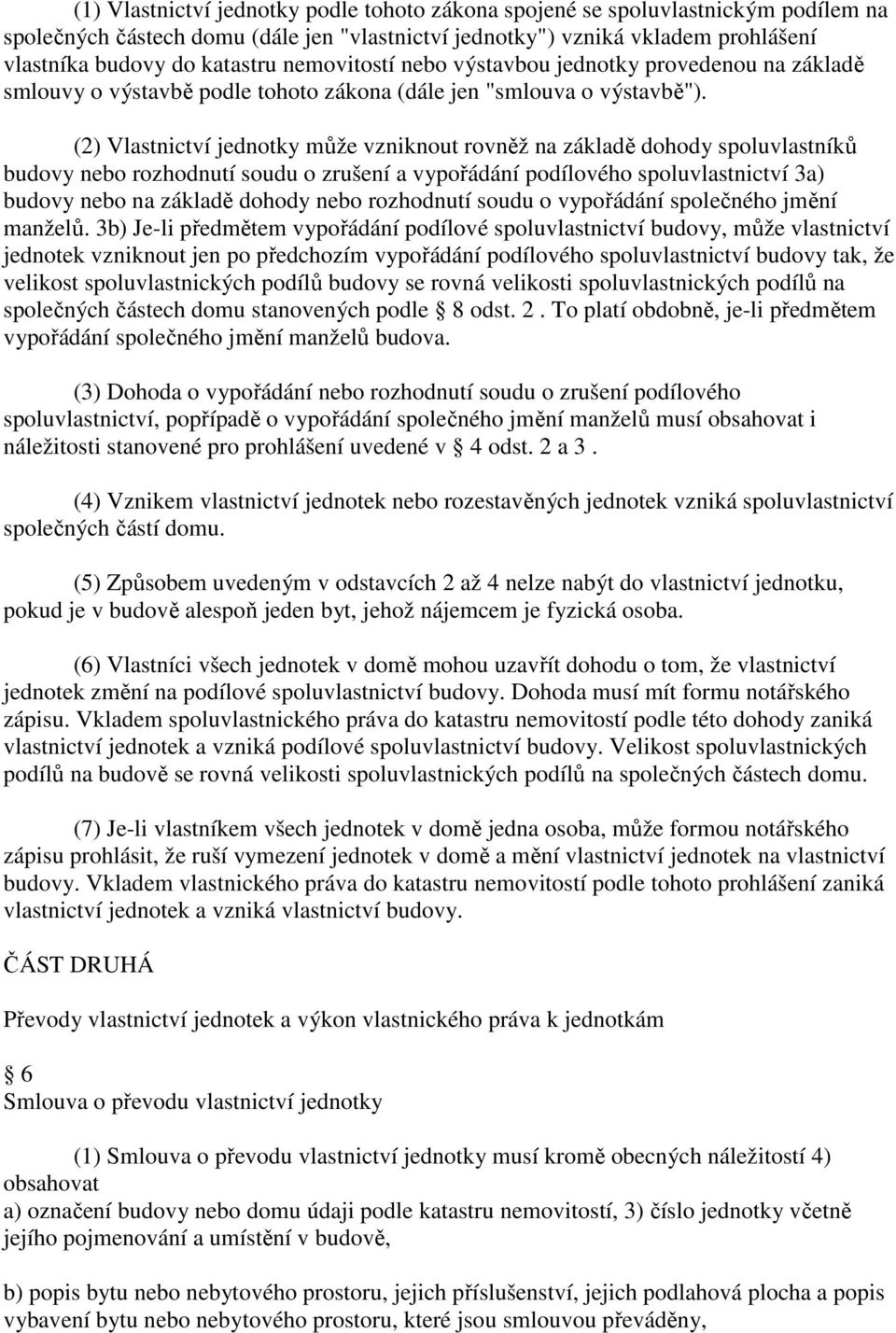 (2) Vlastnictví jednotky může vzniknout rovněž na základě dohody spoluvlastníků budovy nebo rozhodnutí soudu o zrušení a vypořádání podílového spoluvlastnictví 3a) budovy nebo na základě dohody nebo