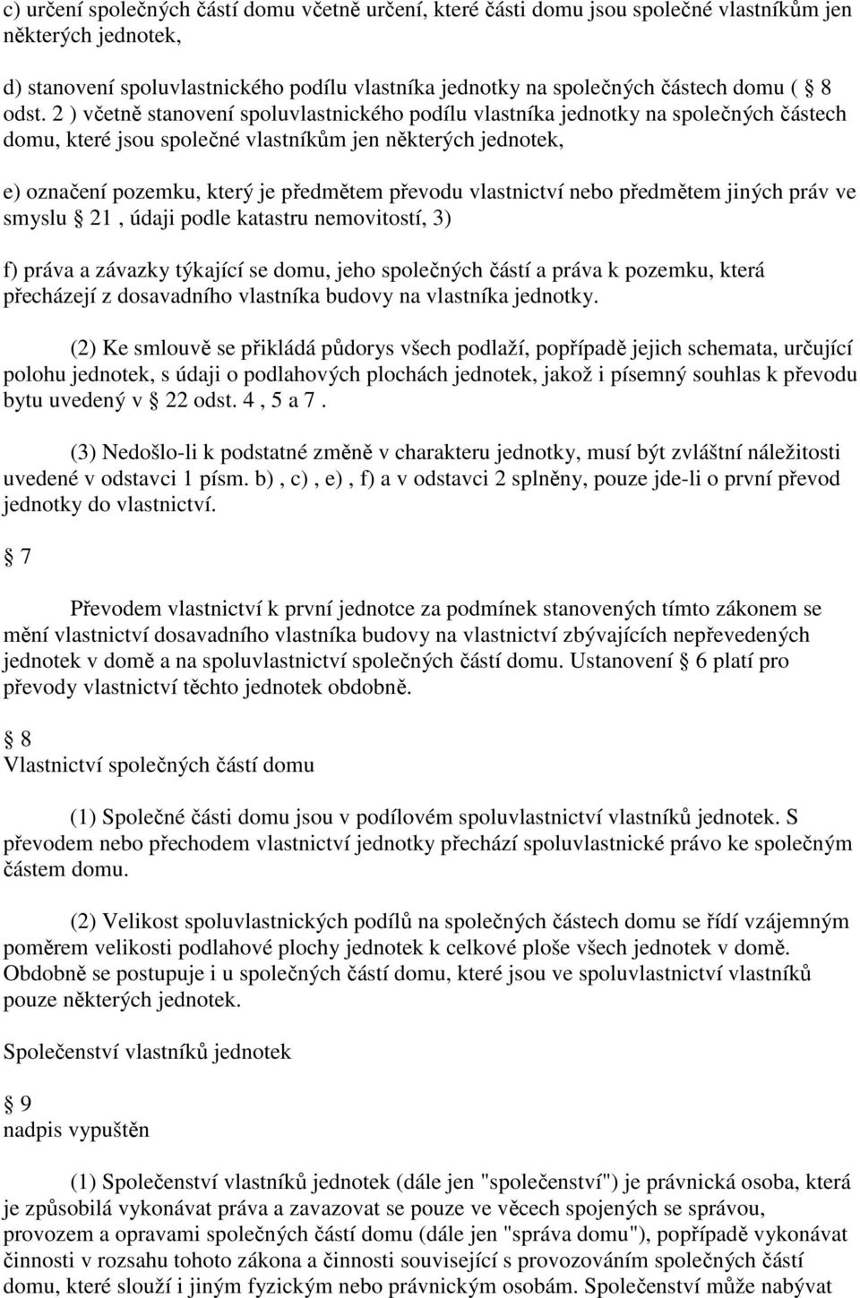 2 ) včetně stanovení spoluvlastnického podílu vlastníka jednotky na společných částech domu, které jsou společné vlastníkům jen některých jednotek, e) označení pozemku, který je předmětem převodu