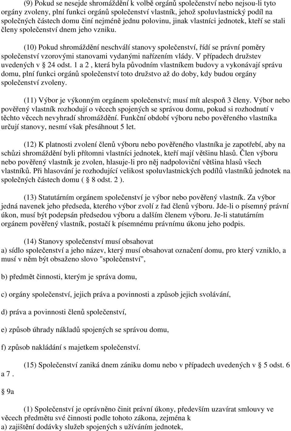 (10) Pokud shromáždění neschválí stanovy společenství, řídí se právní poměry společenství vzorovými stanovami vydanými nařízením vlády. V případech družstev uvedených v 24 odst.