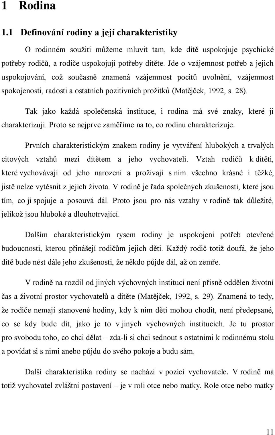 Tak jako kaţdá společenská instituce, i rodina má své znaky, které ji charakterizují. Proto se nejprve zaměříme na to, co rodinu charakterizuje.