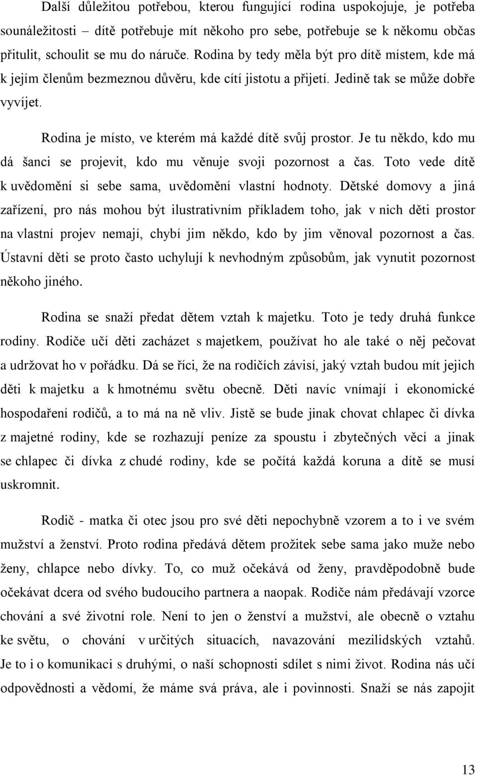 Je tu někdo, kdo mu dá šanci se projevit, kdo mu věnuje svoji pozornost a čas. Toto vede dítě k uvědomění si sebe sama, uvědomění vlastní hodnoty.