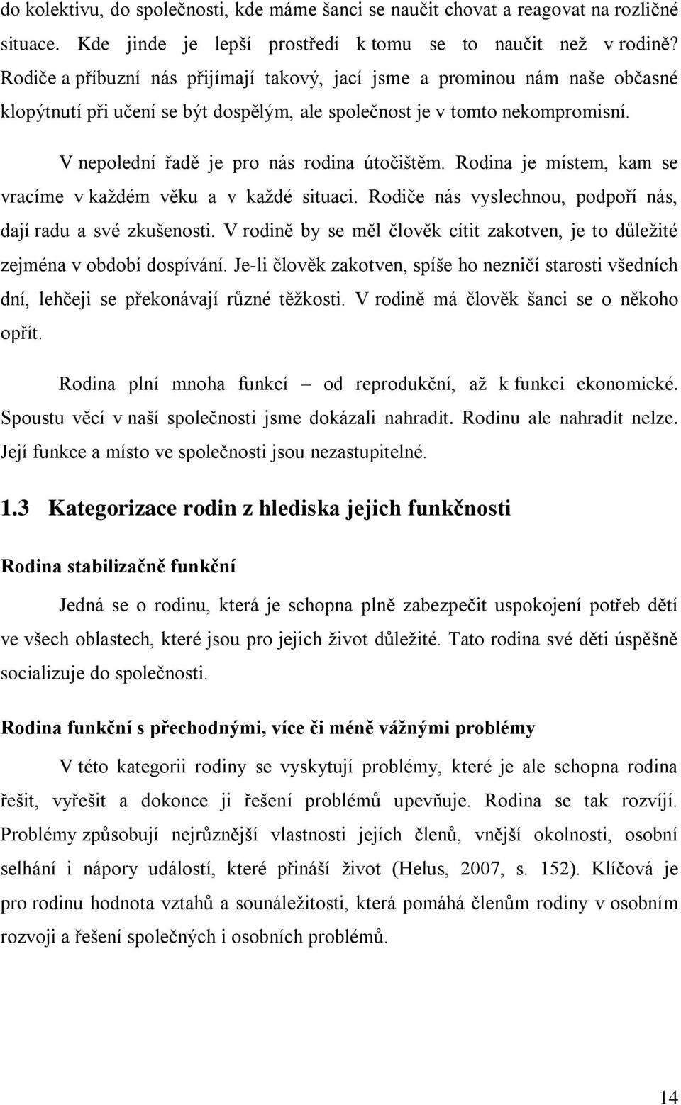 V nepolední řadě je pro nás rodina útočištěm. Rodina je místem, kam se vracíme v kaţdém věku a v kaţdé situaci. Rodiče nás vyslechnou, podpoří nás, dají radu a své zkušenosti.