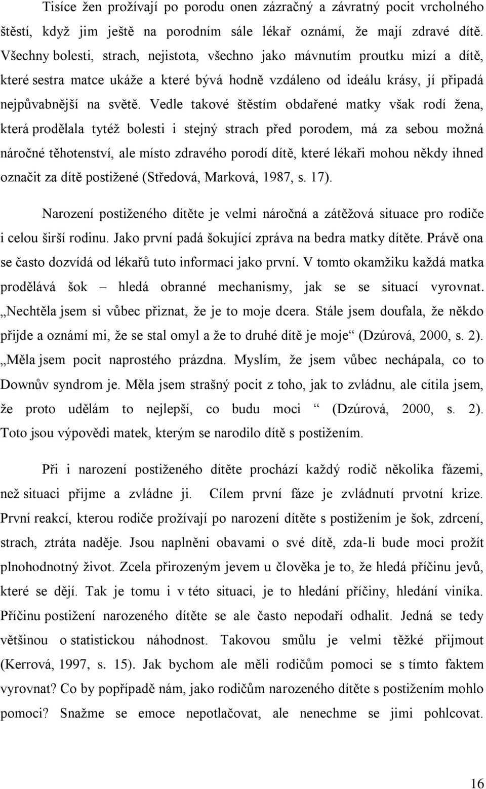 Vedle takové štěstím obdařené matky však rodí ţena, která prodělala tytéţ bolesti i stejný strach před porodem, má za sebou moţná náročné těhotenství, ale místo zdravého porodí dítě, které lékaři