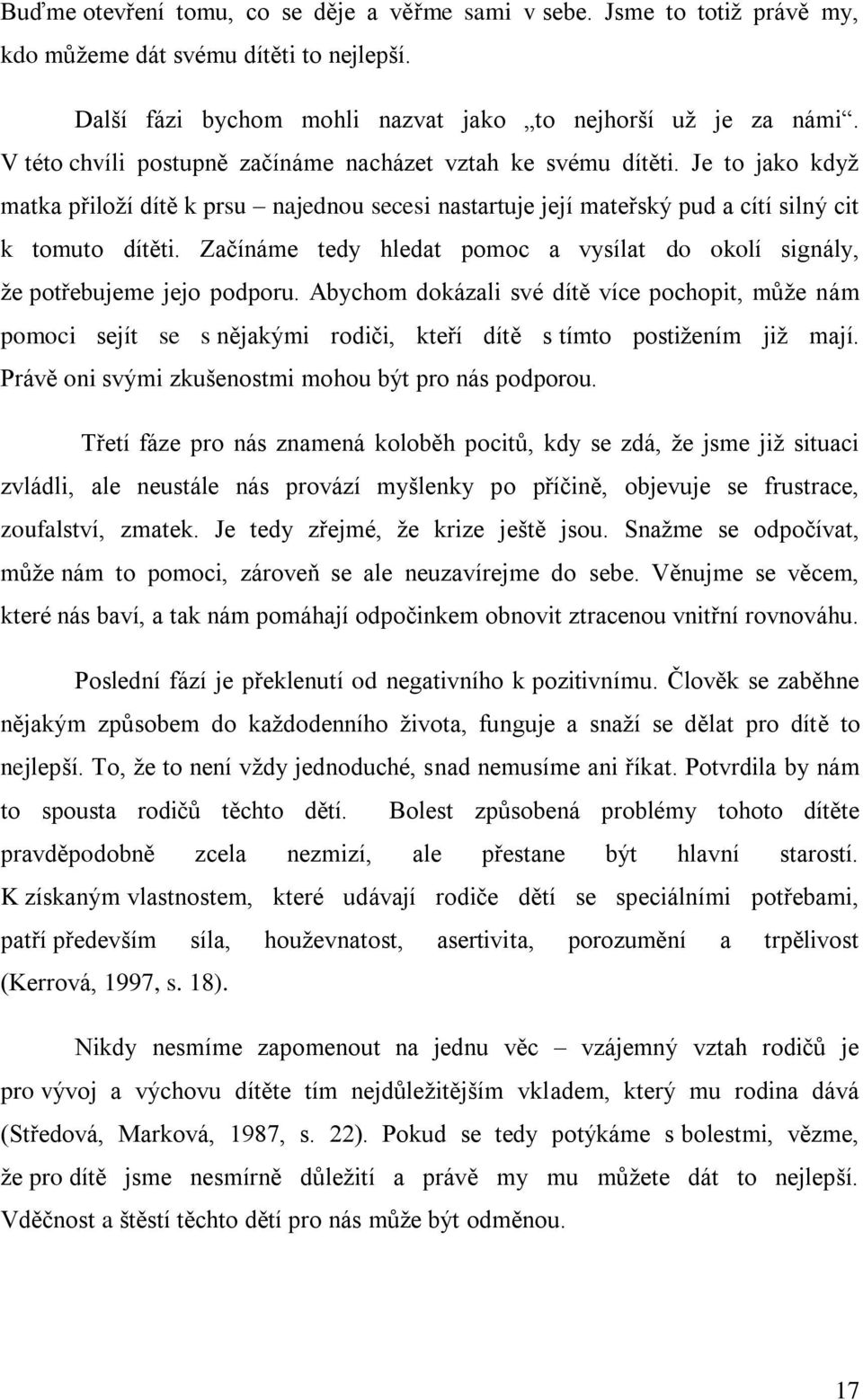 Začínáme tedy hledat pomoc a vysílat do okolí signály, ţe potřebujeme jejo podporu.