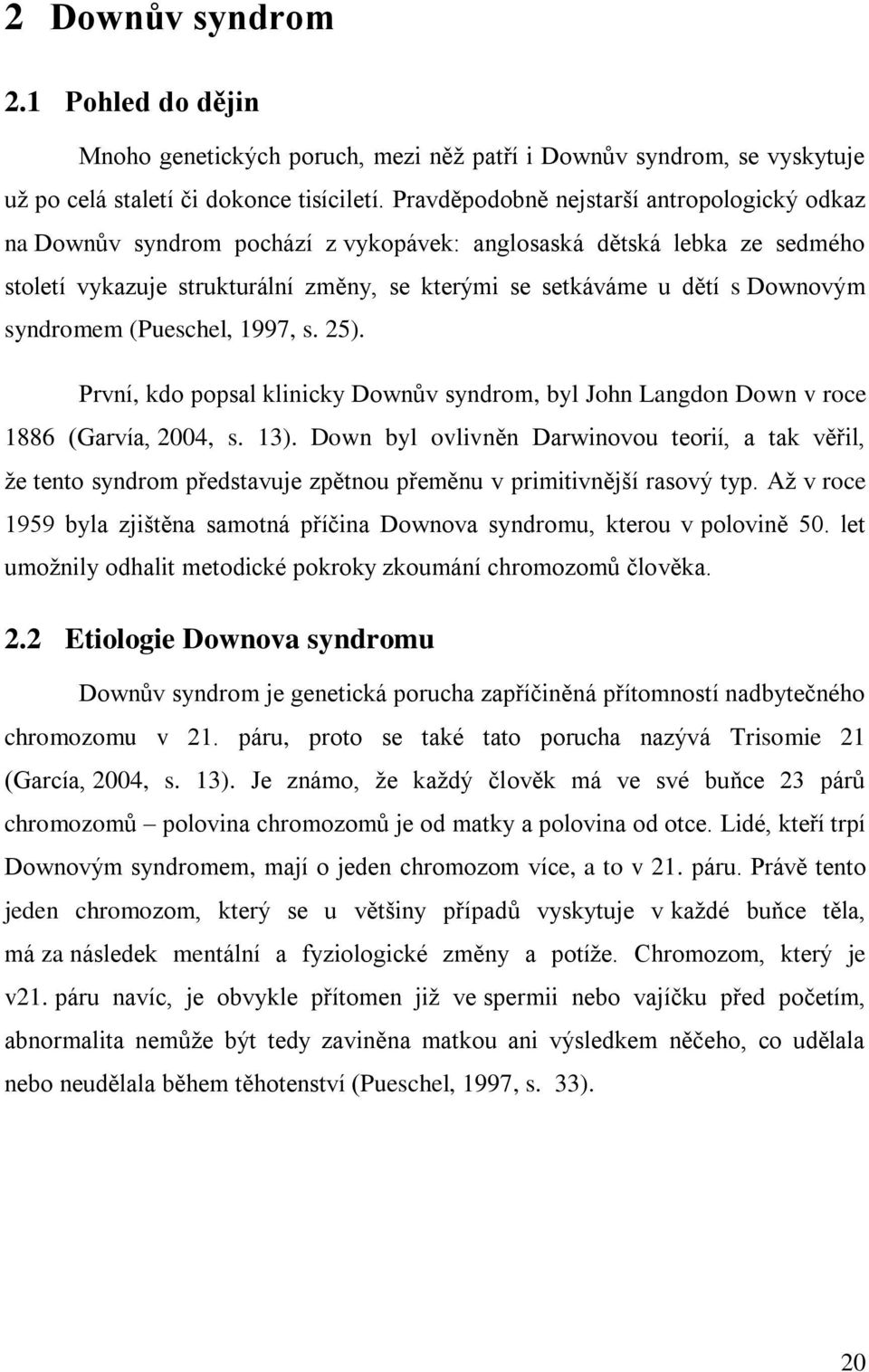 syndromem (Pueschel, 1997, s. 25). První, kdo popsal klinicky Downův syndrom, byl John Langdon Down v roce 1886 (Garvía, 2004, s. 13).