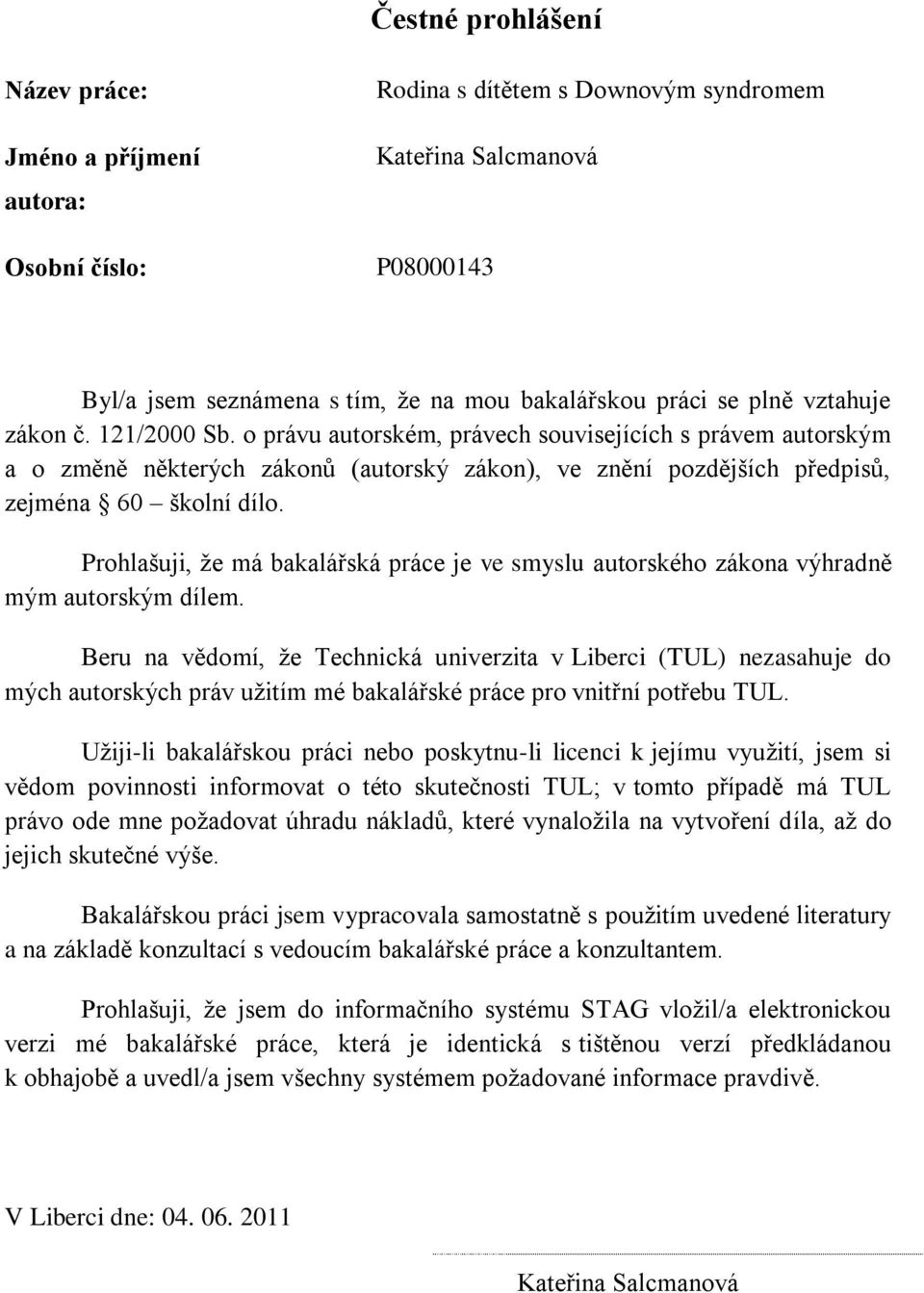 Prohlašuji, ţe má bakalářská práce je ve smyslu autorského zákona výhradně mým autorským dílem.