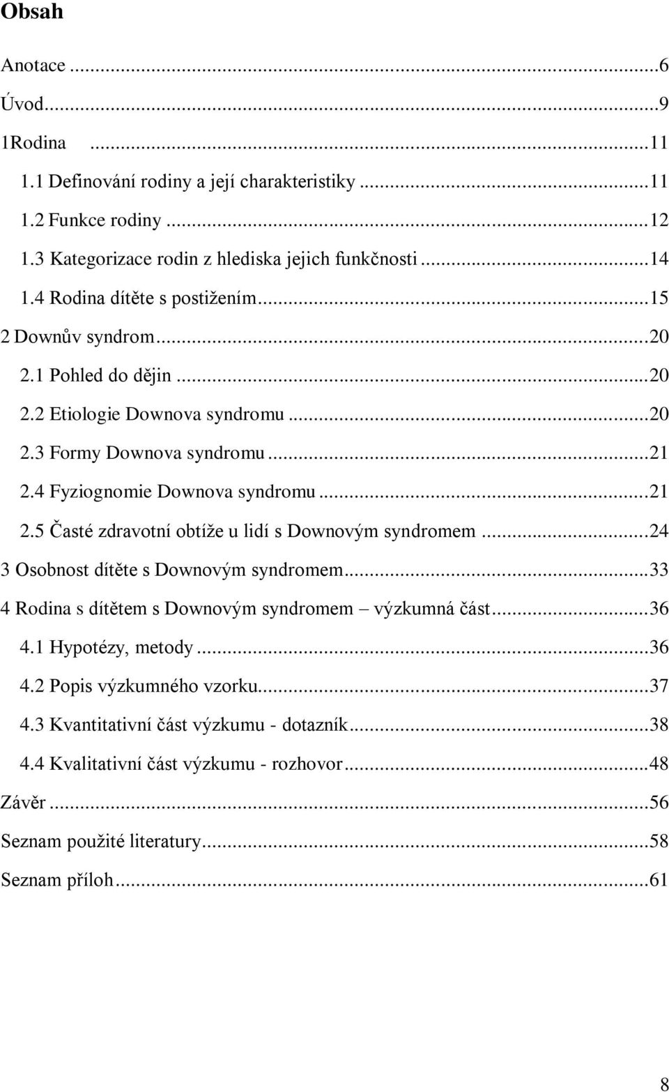 .. 21 2.5 Časté zdravotní obtíţe u lidí s Downovým syndromem... 24 3 Osobnost dítěte s Downovým syndromem... 33 4 Rodina s dítětem s Downovým syndromem výzkumná část... 36 4.