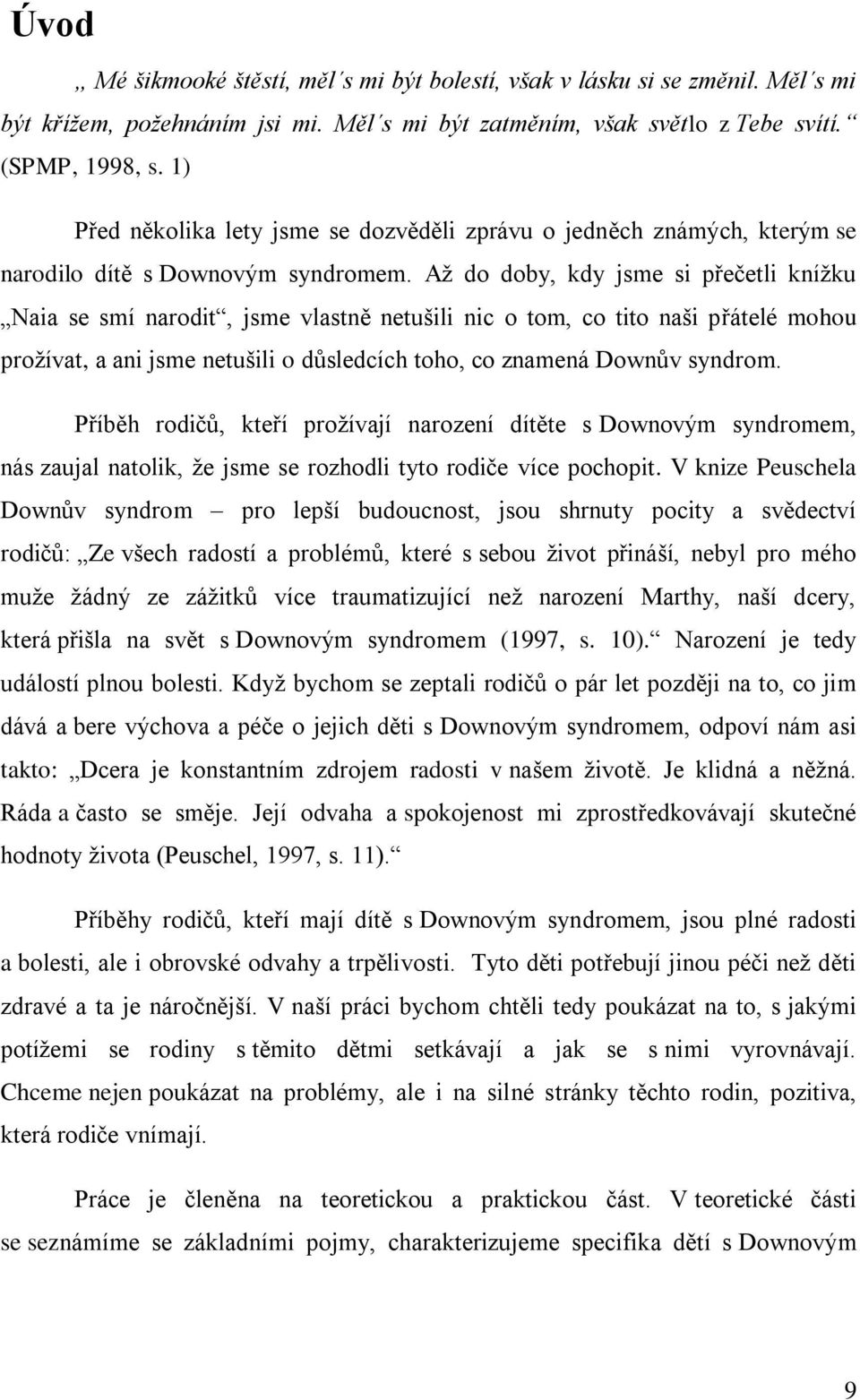 Aţ do doby, kdy jsme si přečetli kníţku Naia se smí narodit, jsme vlastně netušili nic o tom, co tito naši přátelé mohou proţívat, a ani jsme netušili o důsledcích toho, co znamená Downův syndrom.