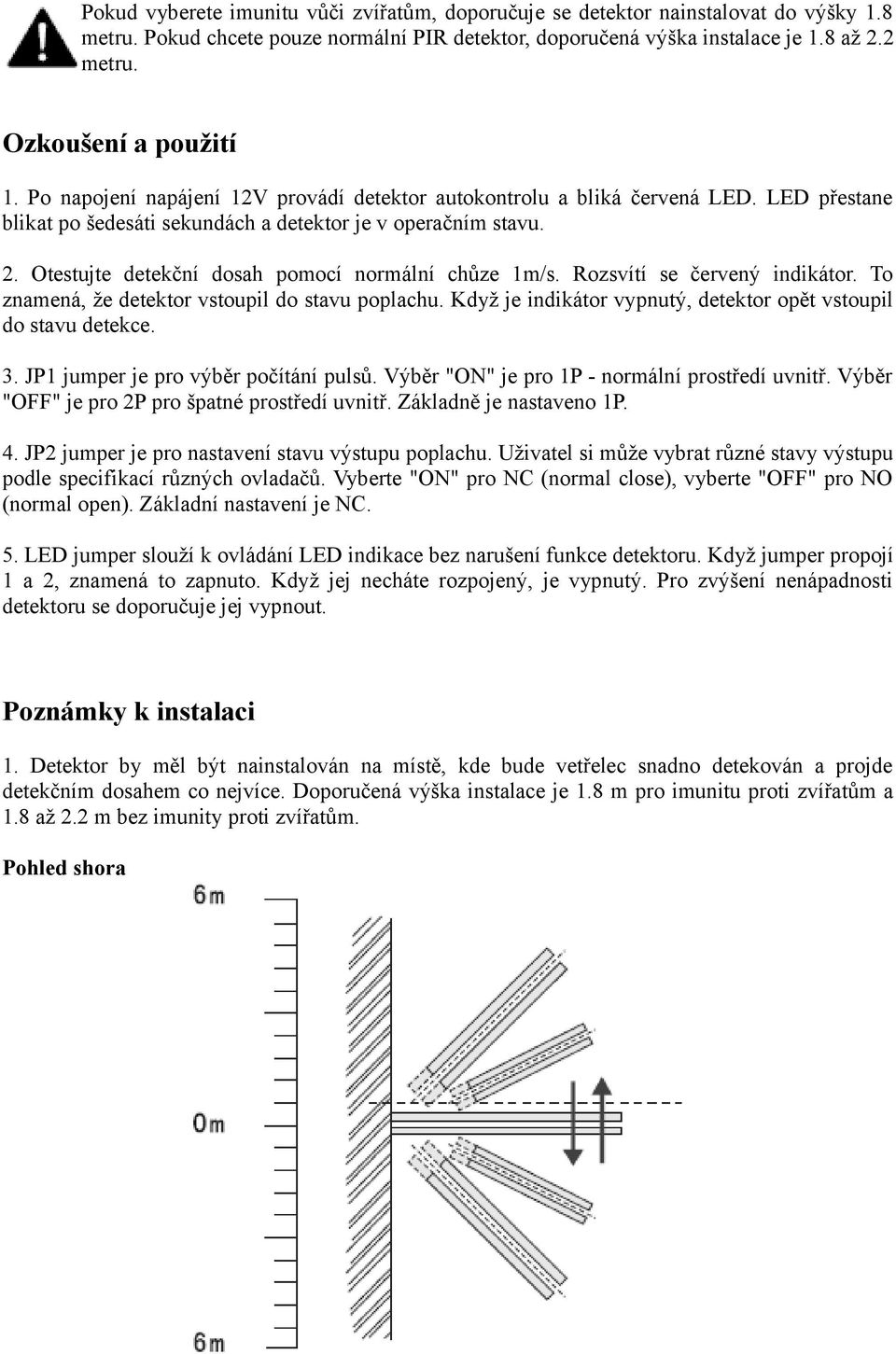 Otestujte detekční dosah pomocí normální chůze 1m/s. Rozsvítí se červený indikátor. To znamená, že detektor vstoupil do stavu poplachu.