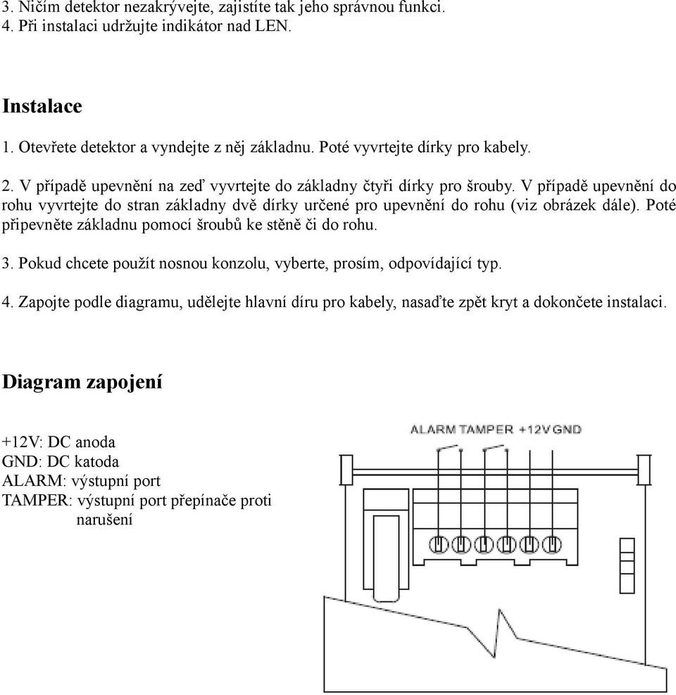 V případě upevnění do rohu vyvrtejte do stran základny dvě dírky určené pro upevnění do rohu (viz obrázek dále). Poté připevněte základnu pomocí šroubů ke stěně či do rohu. 3.