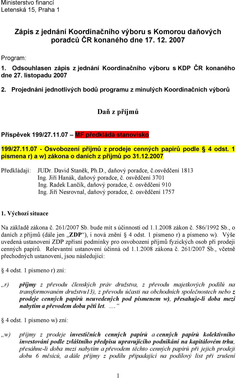 07 MF předkládá stanovisko 199/27.11.07 - Osvobození příjmů z prodeje cenných papírů podle 4 odst. 1 písmena r) a w) zákona o daních z příjmů po 31.12.2007 Předkládají: JUDr. David Staněk, Ph.D., daňový poradce, č.