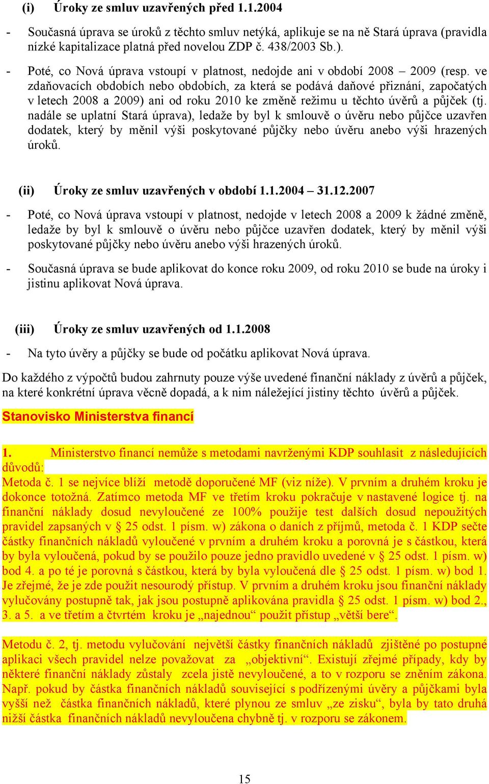 nadále se uplatní Stará úprava), ledaže by byl k smlouvě o úvěru nebo půjčce uzavřen dodatek, který by měnil výši poskytované půjčky nebo úvěru anebo výši hrazených úroků.