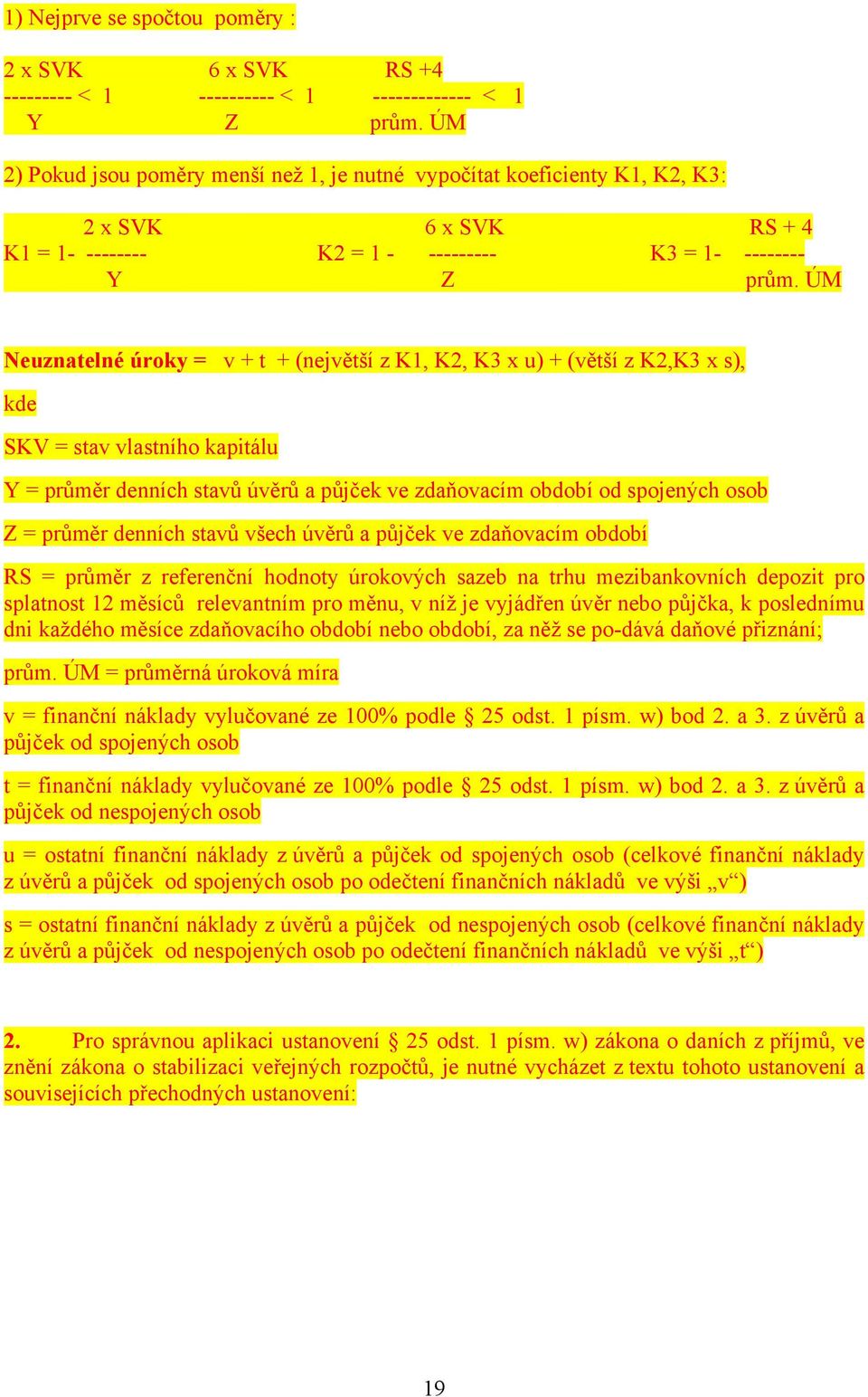 ÚM Neuznatelné úroky = v + t + (největší z K1, K2, K3 x u) + (větší z K2,K3 x s), kde SKV = stav vlastního kapitálu Y = průměr denních stavů úvěrů a půjček ve zdaňovacím období od spojených osob Z =