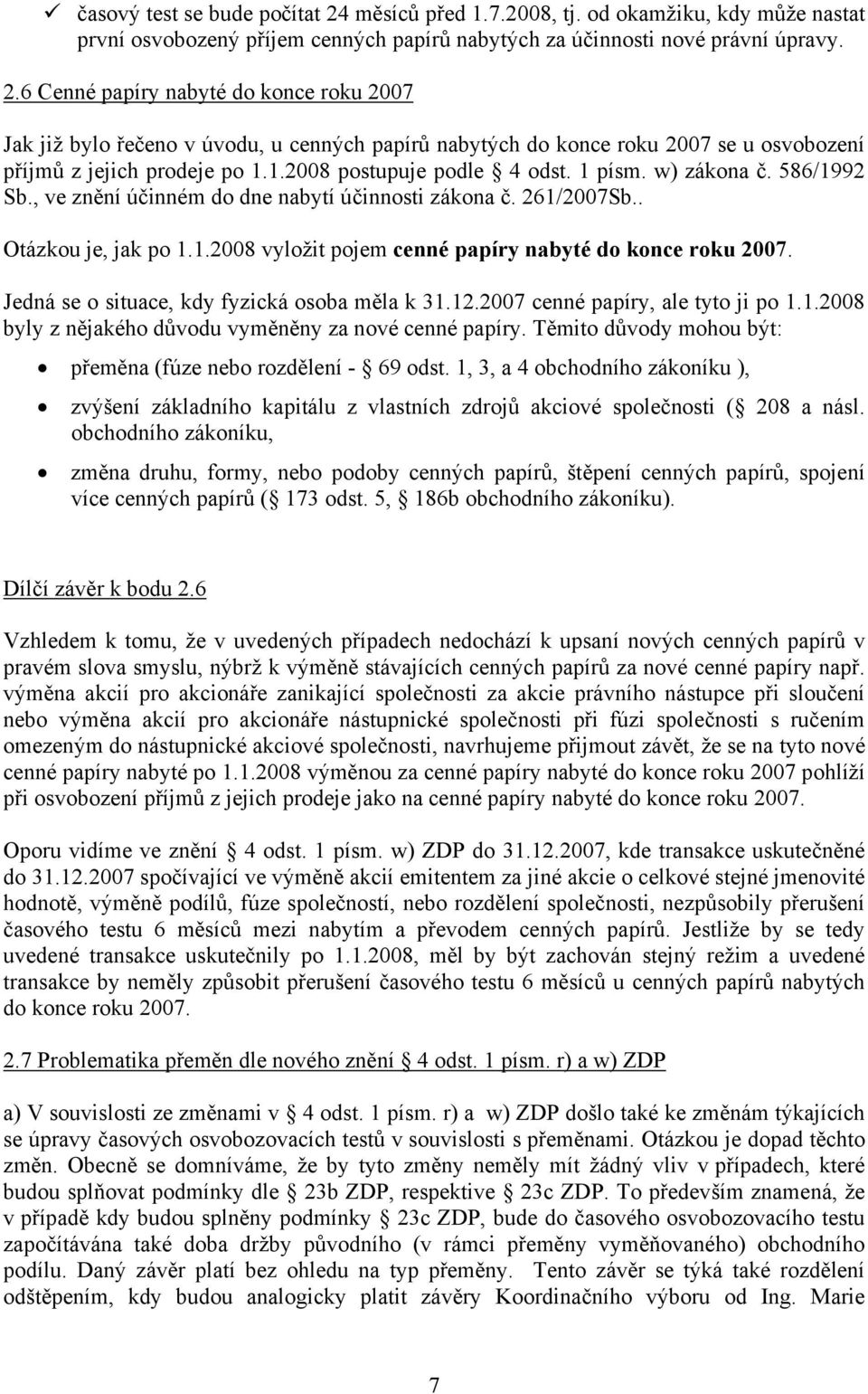 Jedná se o situace, kdy fyzická osoba měla k 31.12.2007 cenné papíry, ale tyto ji po 1.1.2008 byly z nějakého důvodu vyměněny za nové cenné papíry.