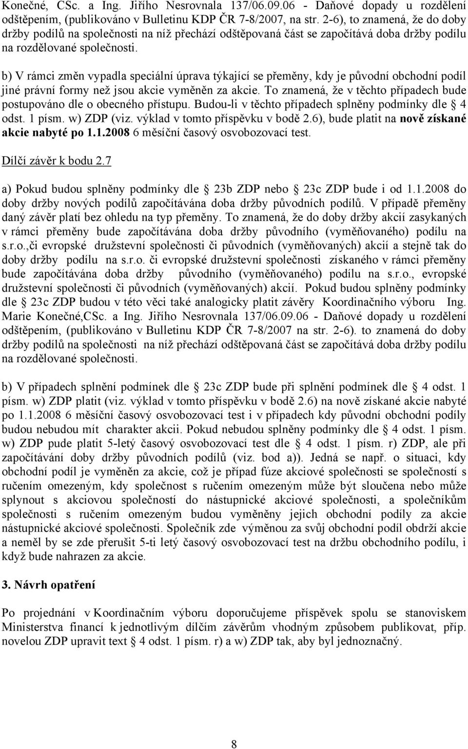 b) V rámci změn vypadla speciální úprava týkající se přeměny, kdy je původní obchodní podíl jiné právní formy než jsou akcie vyměněn za akcie.